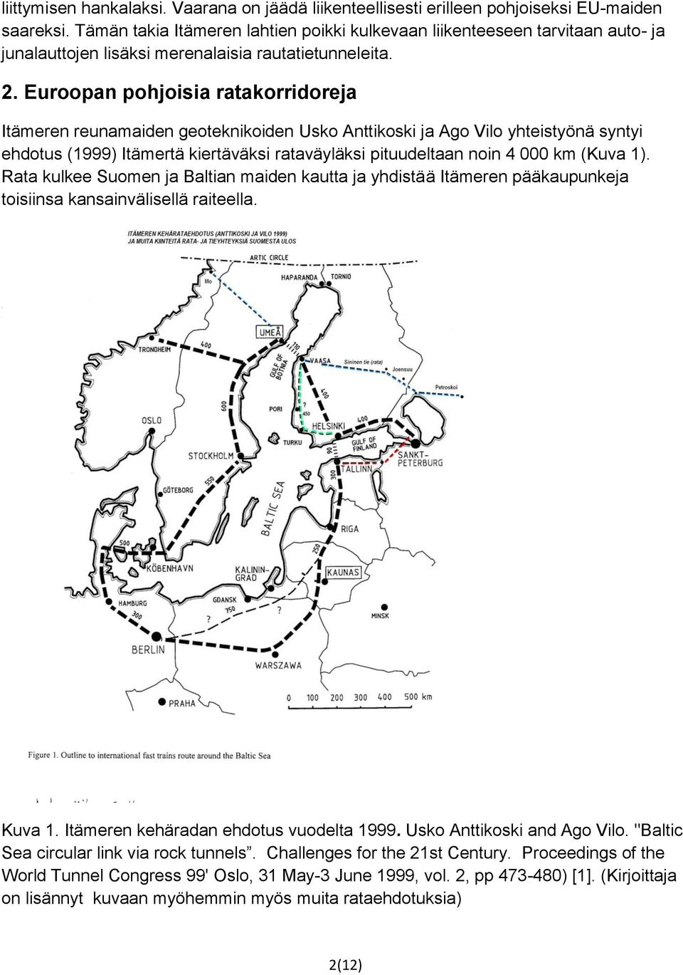 Euroopan pohjoisia ratakorridoreja Itämeren reunamaiden geoteknikoiden Usko Anttikoski ja Ago Vilo yhteistyönä syntyi ehdotus (1999) Itämertä kiertäväksi rataväyläksi pituudeltaan noin 4 000 km (Kuva