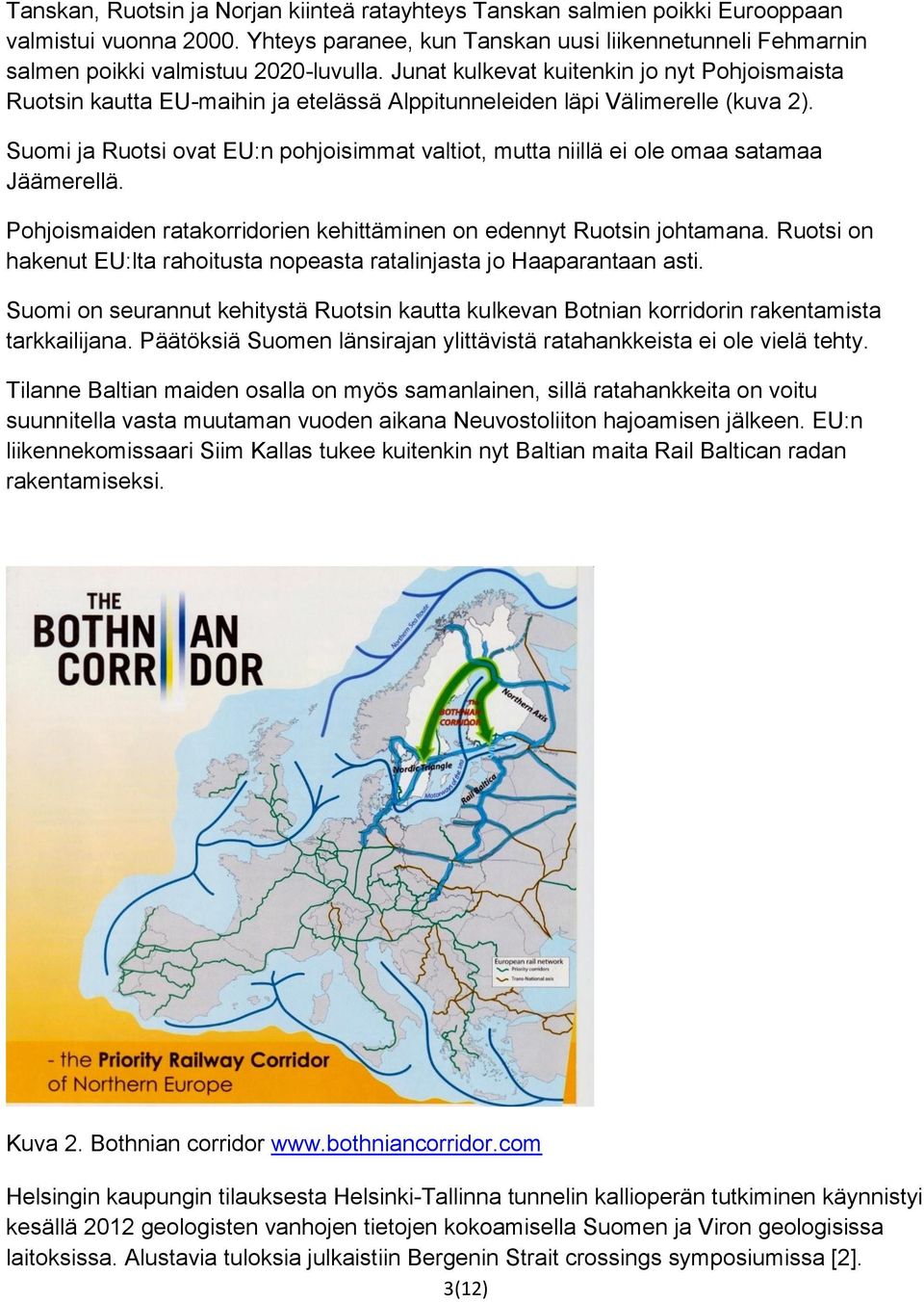 Suomi ja Ruotsi ovat EU:n pohjoisimmat valtiot, mutta niillä ei ole omaa satamaa Jäämerellä. Pohjoismaiden ratakorridorien kehittäminen on edennyt Ruotsin johtamana.