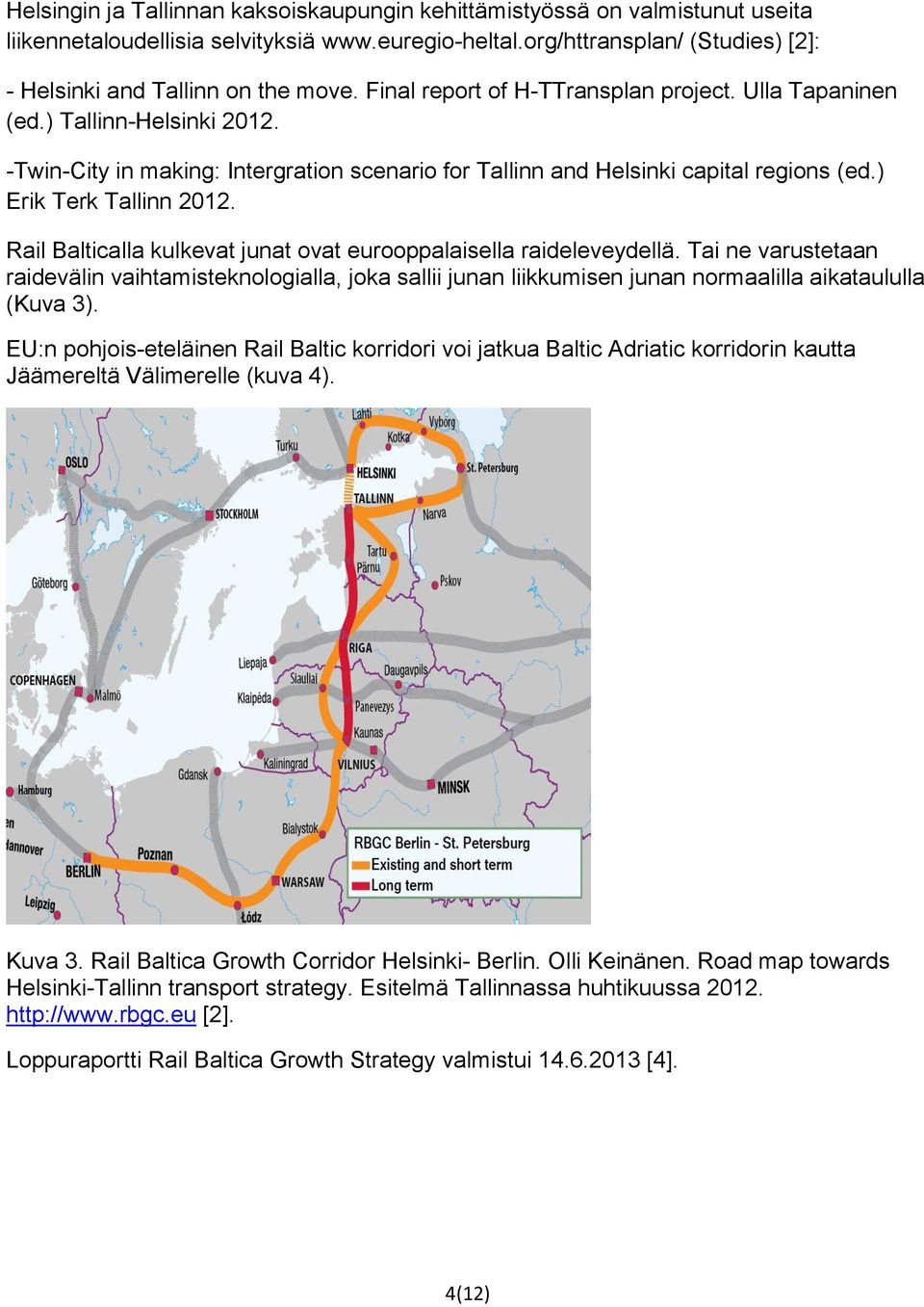 Rail Balticalla kulkevat junat ovat eurooppalaisella raideleveydellä. Tai ne varustetaan raidevälin vaihtamisteknologialla, joka sallii junan liikkumisen junan normaalilla aikataululla (Kuva 3).
