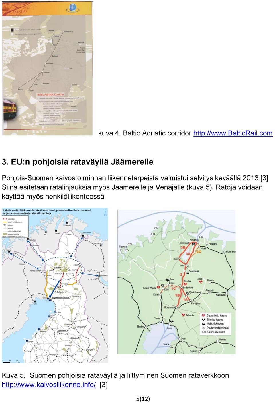 keväällä 2013 [3]. Siinä esitetään ratalinjauksia myös Jäämerelle ja Venäjälle (kuva 5).