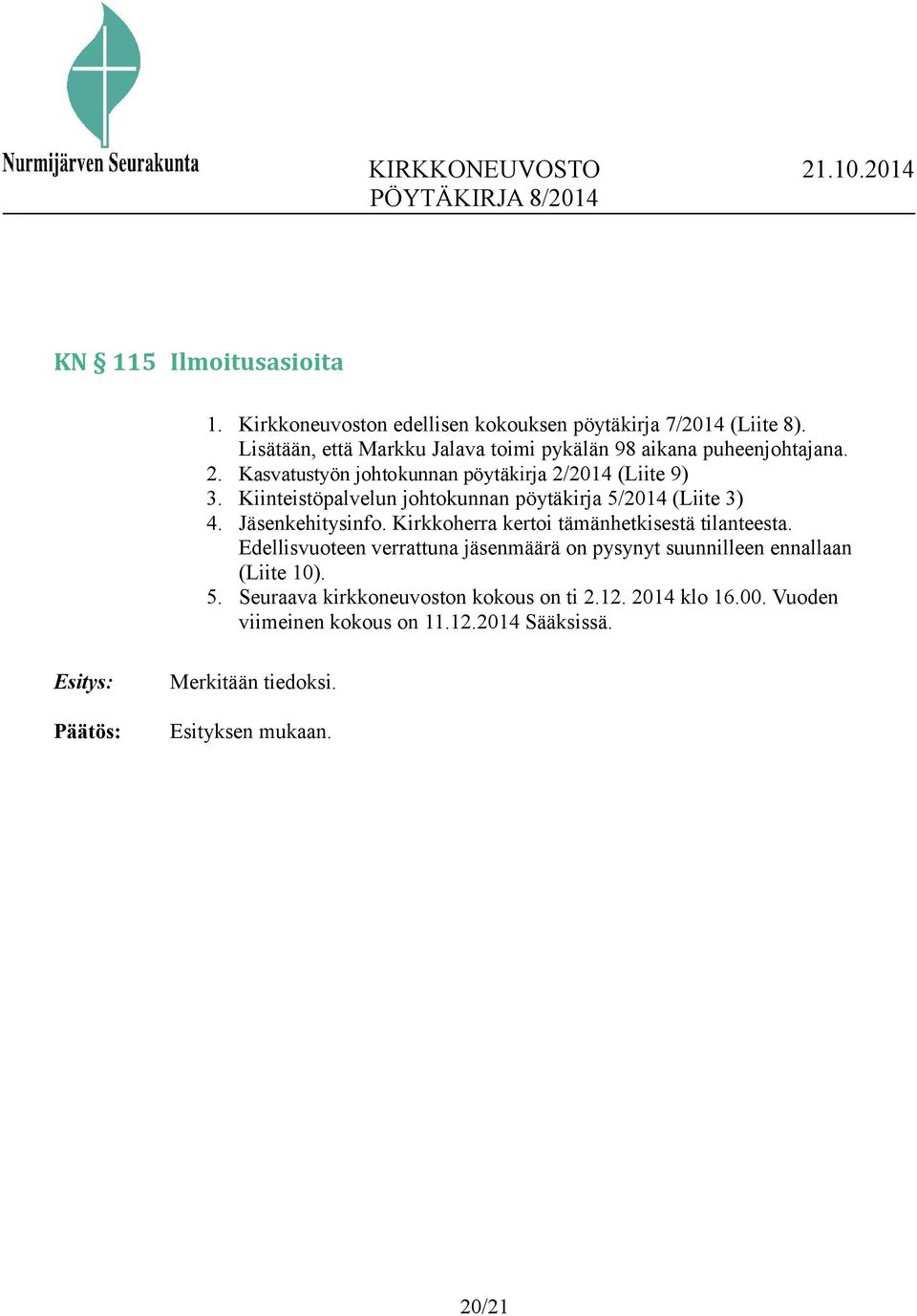 Kiinteistöpalvelun johtokunnan pöytäkirja 5/2014 (Liite 3) 4. Jäsenkehitysinfo. Kirkkoherra kertoi tämänhetkisestä tilanteesta.