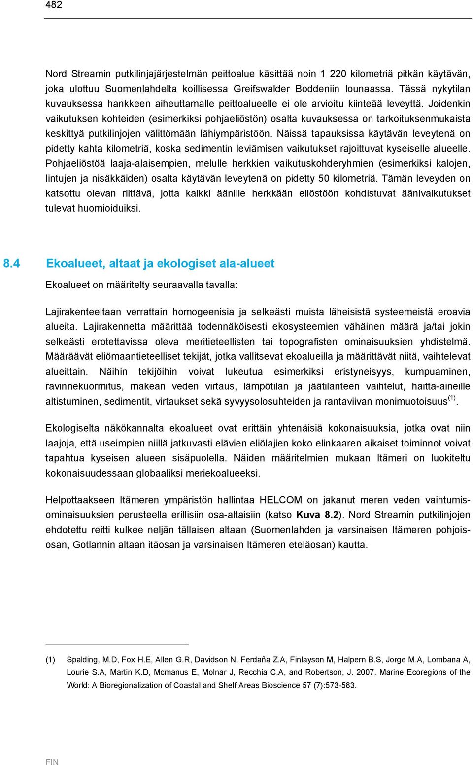 Joidenkin vaikutuksen kohteiden (esimerkiksi pohjaeliöstön) osalta kuvauksessa on tarkoituksenmukaista keskittyä putkilinjojen välittömään lähiympäristöön.