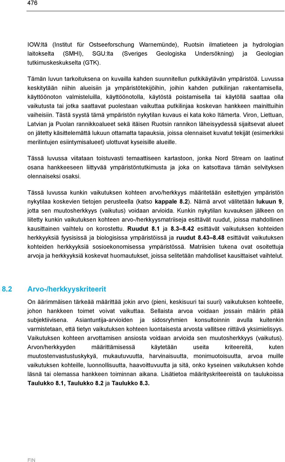 Luvussa keskitytään niihin alueisiin ja ympäristötekijöihin, joihin kahden putkilinjan rakentamisella, käyttöönoton valmisteluilla, käyttöönotolla, käytöstä poistamisella tai käytöllä saattaa olla