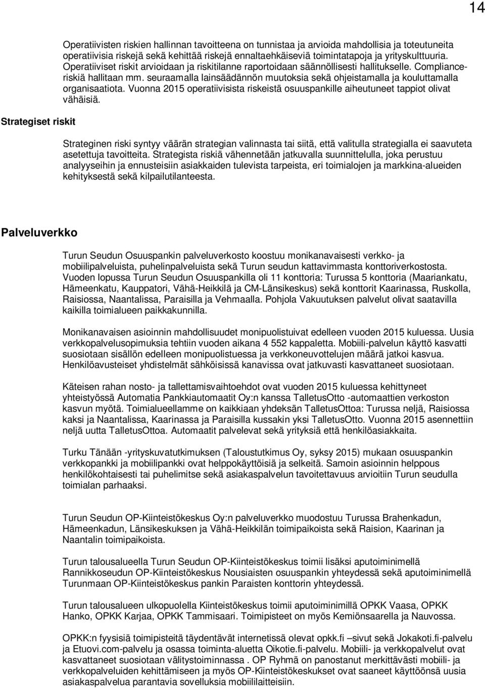 seuraamalla lainsäädännön muutoksia sekä ohjeistamalla ja kouluttamalla organisaatiota. Vuonna 2015 operatiivisista riskeistä osuuspankille aiheutuneet tappiot olivat vähäisiä.