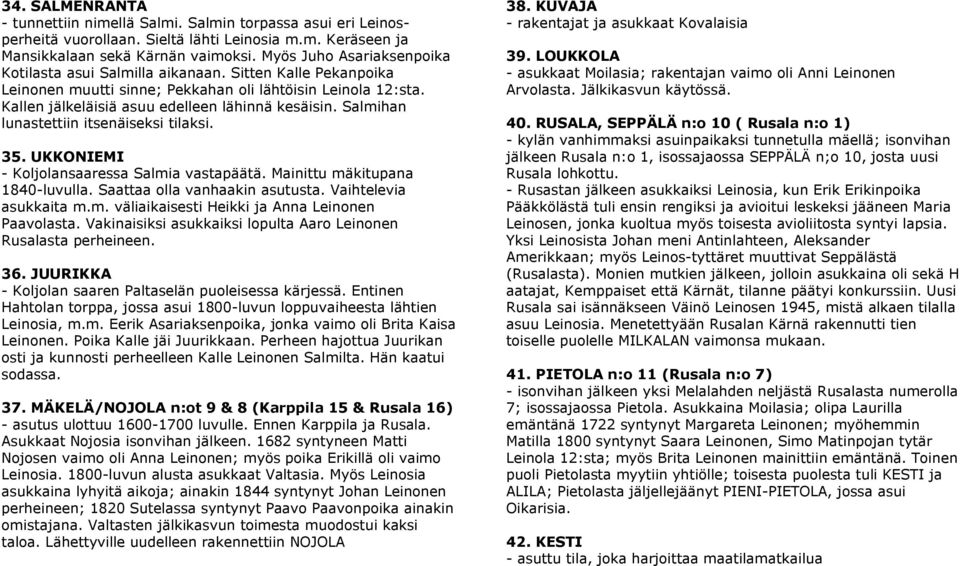Salmihan lunastettiin itsenäiseksi tilaksi. 35. UKKONIEMI - Koljolansaaressa Salmia vastapäätä. Mainittu mäkitupana 1840-luvulla. Saattaa olla vanhaakin asutusta. Vaihtelevia asukkaita m.m. väliaikaisesti Heikki ja Anna Leinonen Paavolasta.