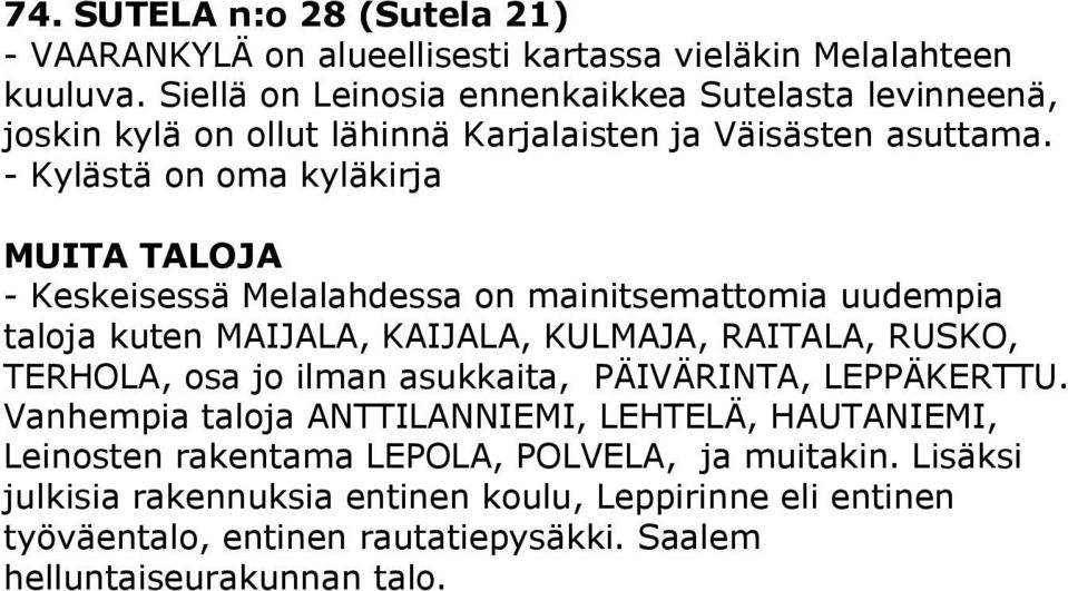 - Kylästä on oma kyläkirja MUITA TALOJA - Keskeisessä Melalahdessa on mainitsemattomia uudempia taloja kuten MAIJALA, KAIJALA, KULMAJA, RAITALA, RUSKO, TERHOLA, osa jo