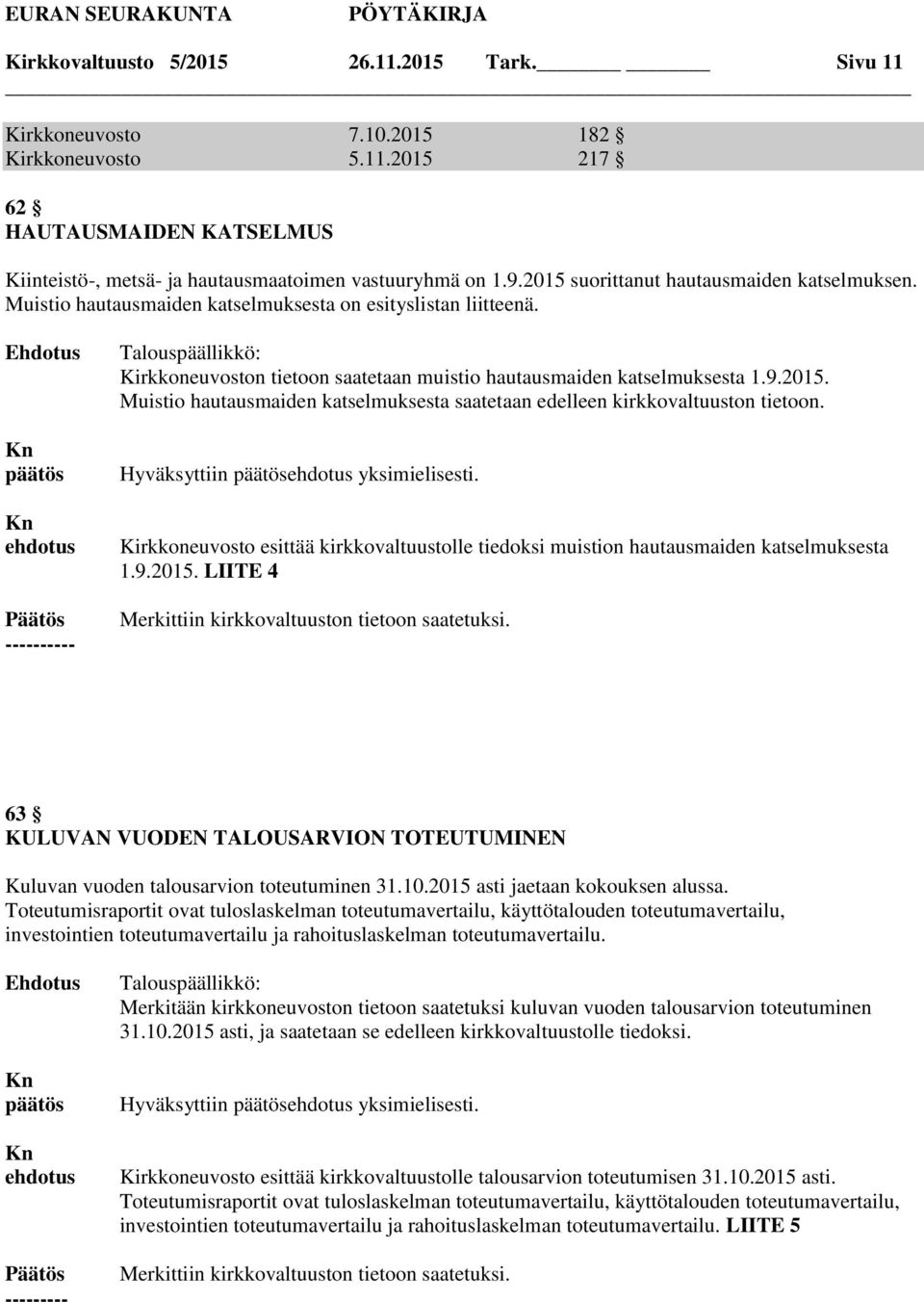 Kirkkoneuvosto esittää kirkkovaltuustolle tiedoksi muistion hautausmaiden katselmuksesta 1.9.2015. LIITE 4 Merkittiin kirkkovaltuuston tietoon saatetuksi.