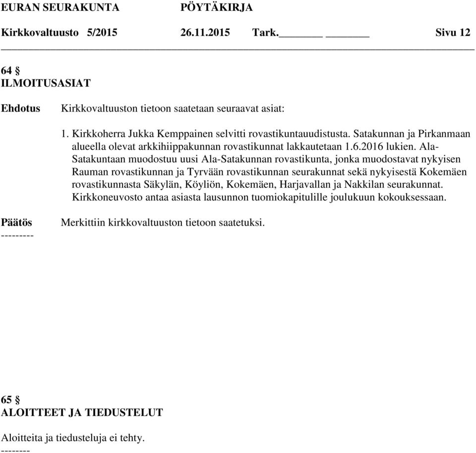 Ala- Satakuntaan muodostuu uusi Ala-Satakunnan rovastikunta, jonka muodostavat nykyisen Rauman rovastikunnan ja Tyrvään rovastikunnan seurakunnat sekä nykyisestä Kokemäen