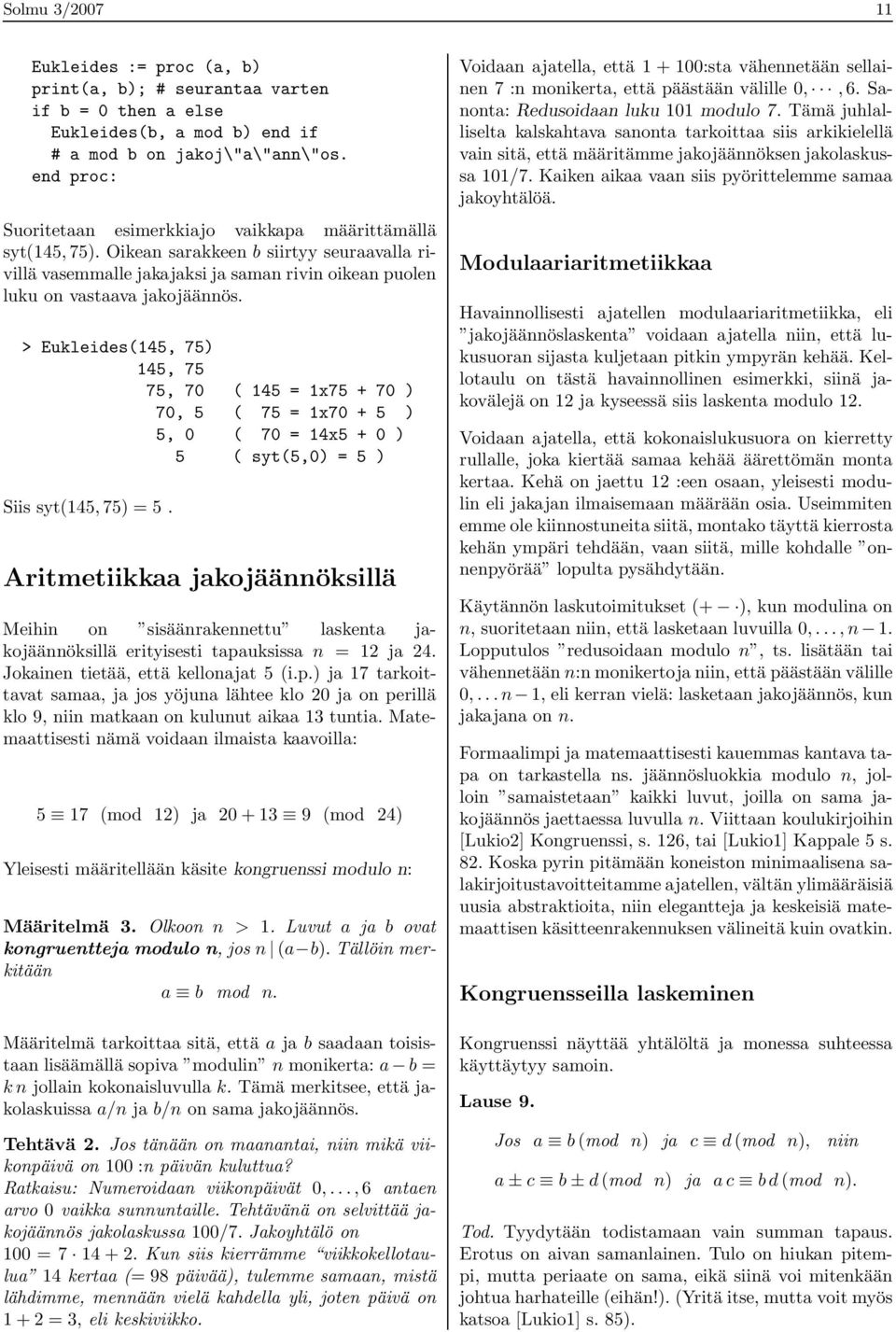 > Eukleides(145, 75) 145, 75 75, 70 ( 145 = 1x75 + 70 ) 70, 5 ( 75 = 1x70 + 5 ) 5, 0 ( 70 = 14x5 + 0 ) 5 ( syt(5,0) = 5 ) Siis syt(145, 75) = 5.