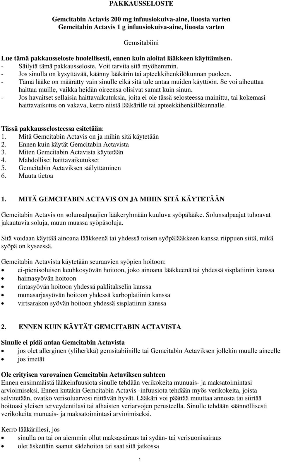 - Tämä lääke on määrätty vain sinulle eikä sitä tule antaa muiden käyttöön. Se voi aiheuttaa haittaa muille, vaikka heidän oireensa olisivat samat kuin sinun.