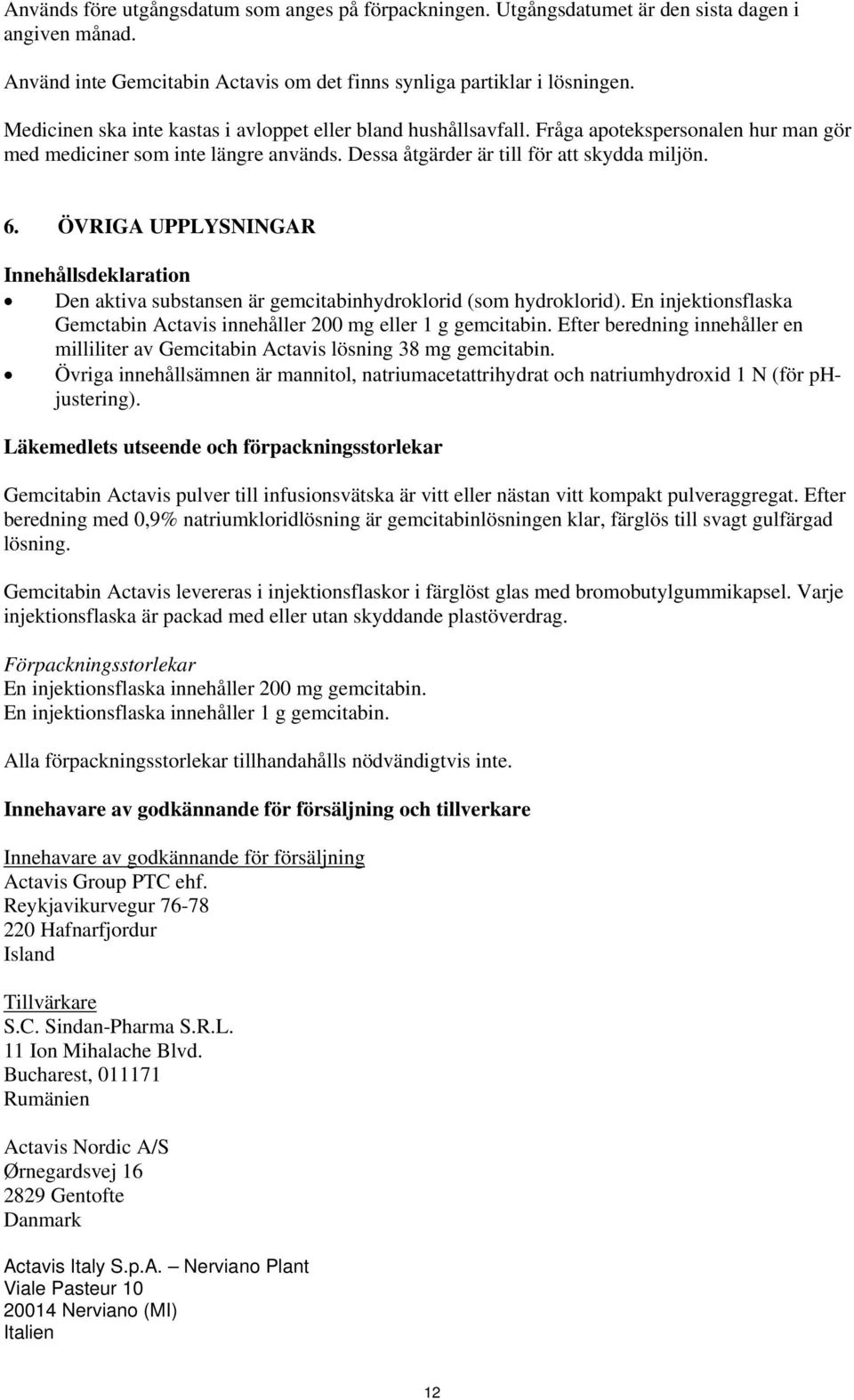 ÖVRIGA UPPLYSNINGAR Innehållsdeklaration Den aktiva substansen är gemcitabinhydroklorid (som hydroklorid). En injektionsflaska Gemctabin Actavis innehåller 200 mg eller 1 g gemcitabin.