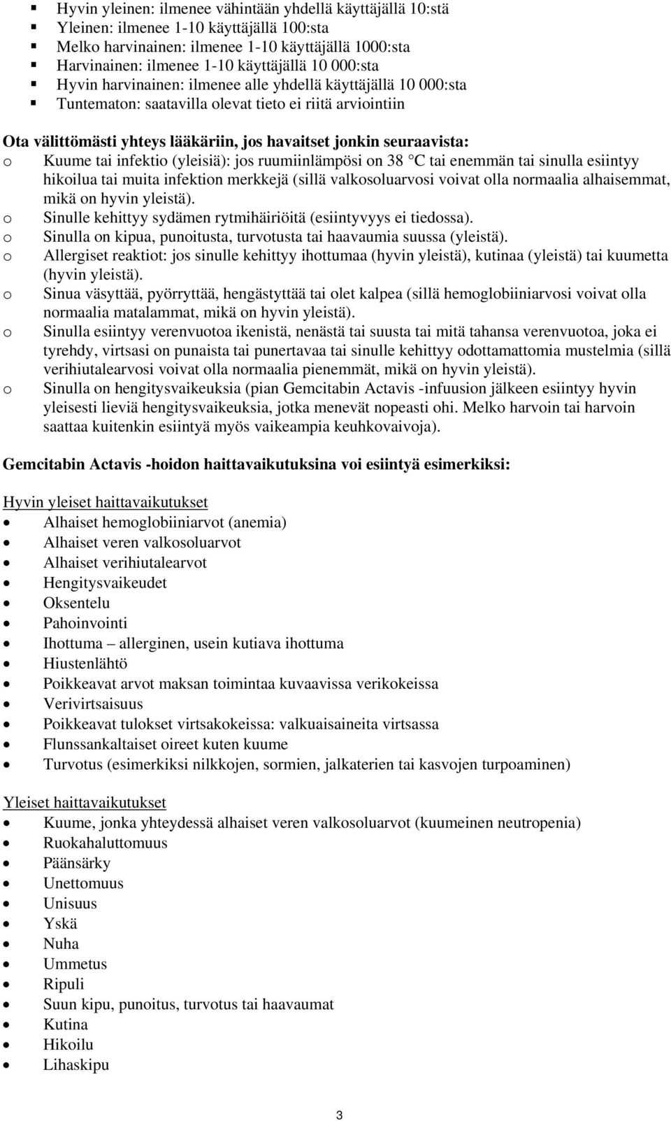 Kuume tai infektio (yleisiä): jos ruumiinlämpösi on 38 C tai enemmän tai sinulla esiintyy hikoilua tai muita infektion merkkejä (sillä valkosoluarvosi voivat olla normaalia alhaisemmat, mikä on hyvin