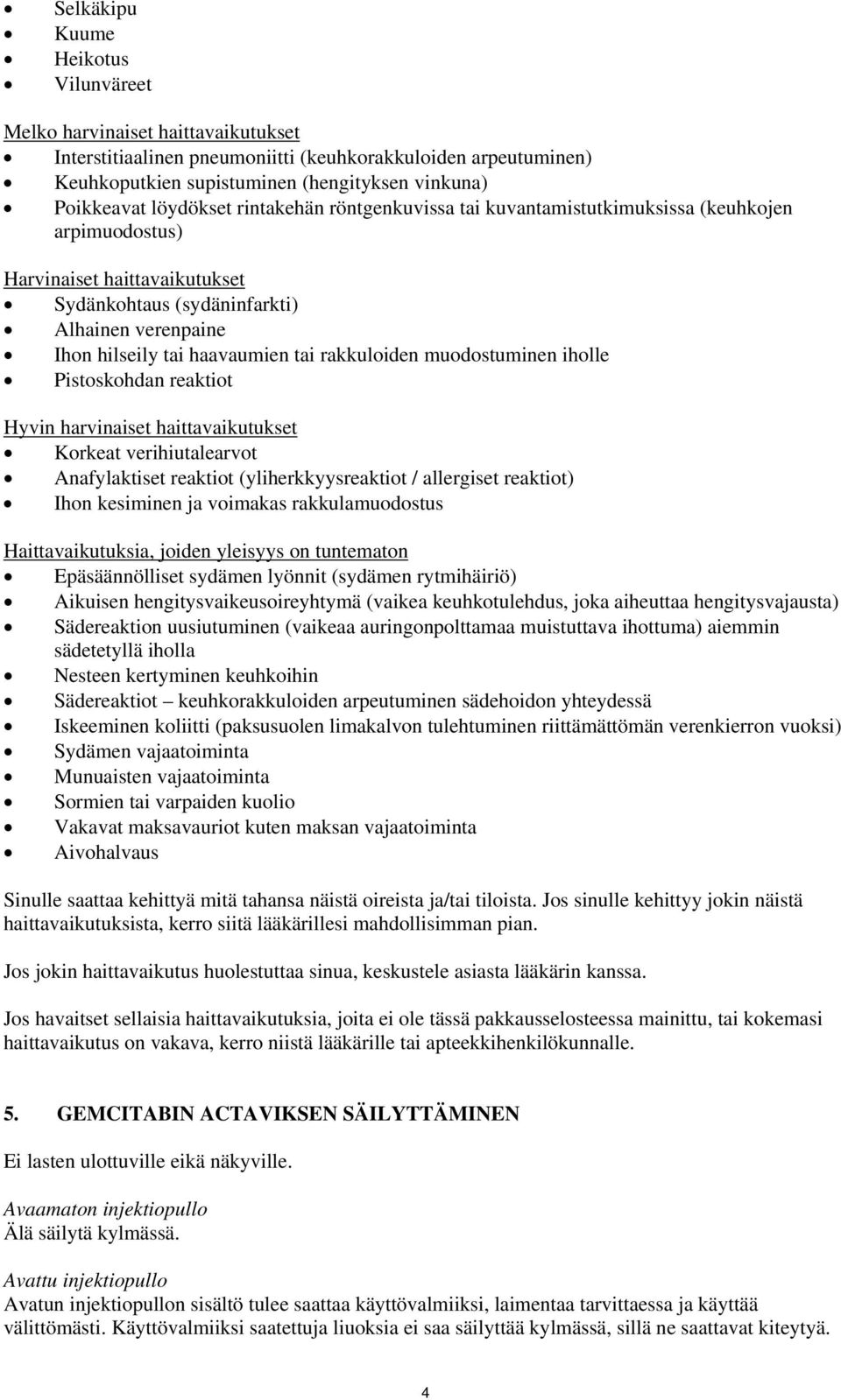 tai rakkuloiden muodostuminen iholle Pistoskohdan reaktiot Hyvin harvinaiset haittavaikutukset Korkeat verihiutalearvot Anafylaktiset reaktiot (yliherkkyysreaktiot / allergiset reaktiot) Ihon