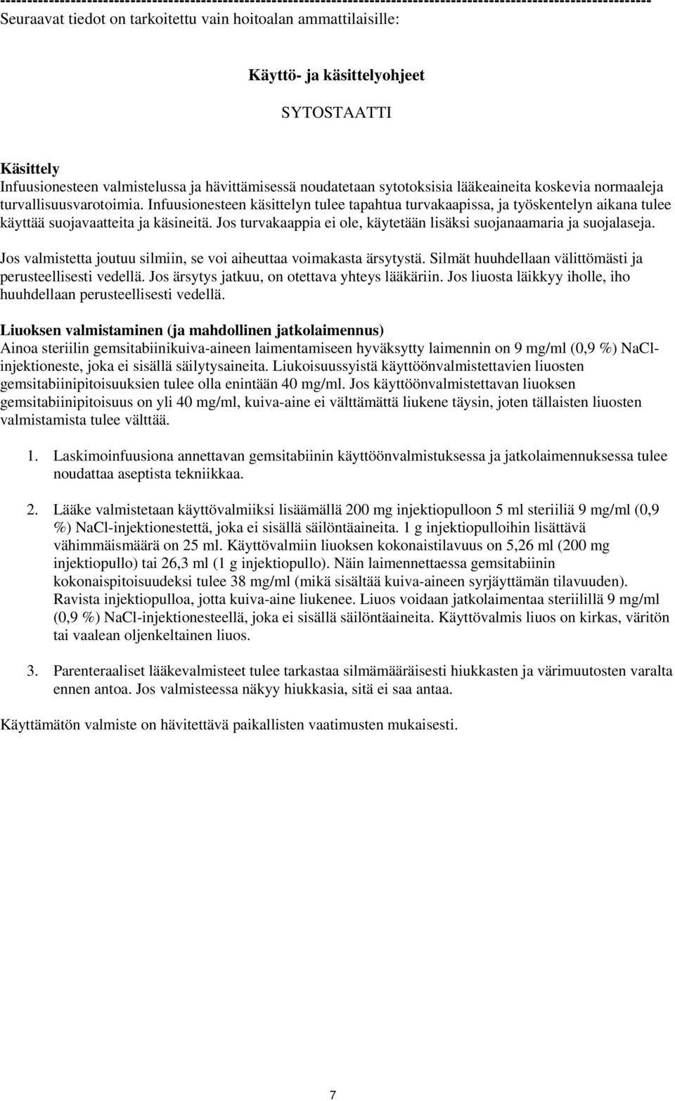 Infuusionesteen käsittelyn tulee tapahtua turvakaapissa, ja työskentelyn aikana tulee käyttää suojavaatteita ja käsineitä. Jos turvakaappia ei ole, käytetään lisäksi suojanaamaria ja suojalaseja.