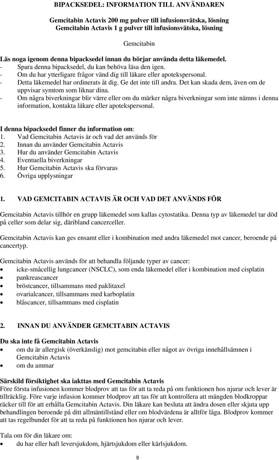 - Detta läkemedel har ordinerats åt dig. Ge det inte till andra. Det kan skada dem, även om de uppvisar symtom som liknar dina.