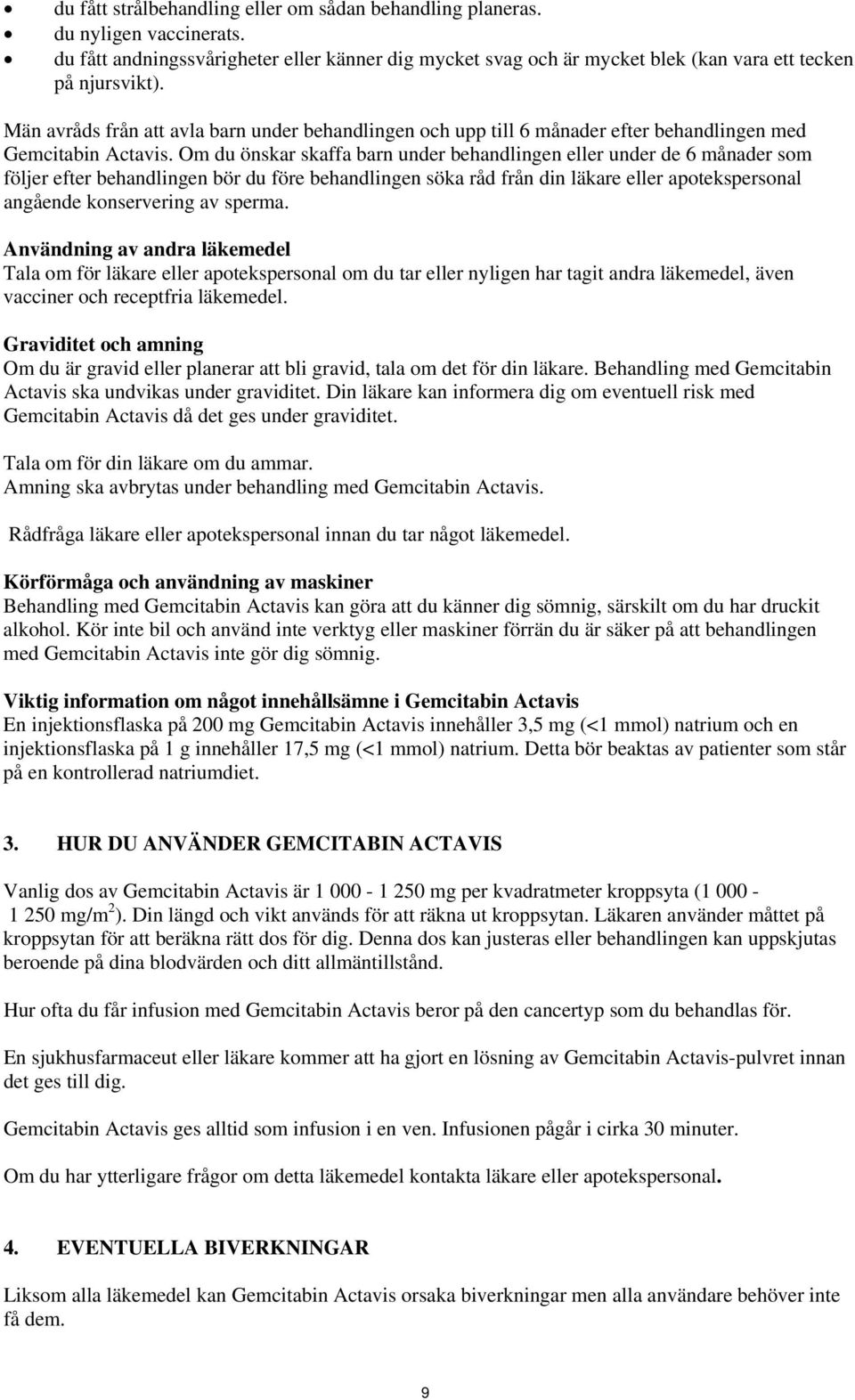 Om du önskar skaffa barn under behandlingen eller under de 6 månader som följer efter behandlingen bör du före behandlingen söka råd från din läkare eller apotekspersonal angående konservering av