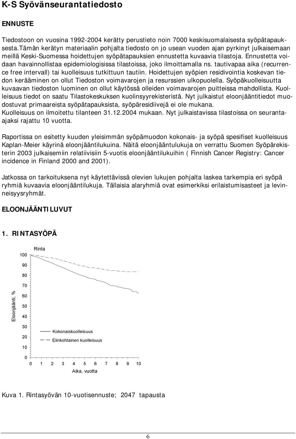 Ennustetta voidaan havainnollistaa epidemiologisissa tilastoissa, joko ilmoittamalla ns. tautivapaa aika (recurrence free intervall) tai kuolleisuus tutkittuun tautiin.