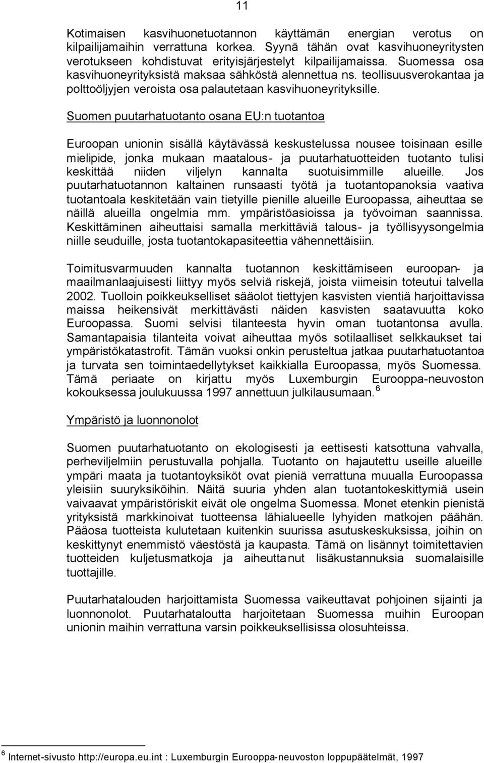 Suomen puutarhatuotanto osana EU:n tuotantoa Euroopan unionin sisällä käytävässä keskustelussa nousee toisinaan esille mielipide, jonka mukaan maatalous- ja puutarhatuotteiden tuotanto tulisi