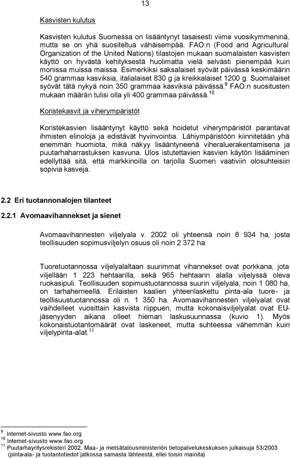 Esimerkiksi saksalaiset syövät päivässä keskimäärin 540 grammaa kasviksia, italialaiset 830 g ja kreikkalaiset 1200 g. Suomalaiset syövät tätä nykyä noin 350 grammaa kasviksia päivässä.