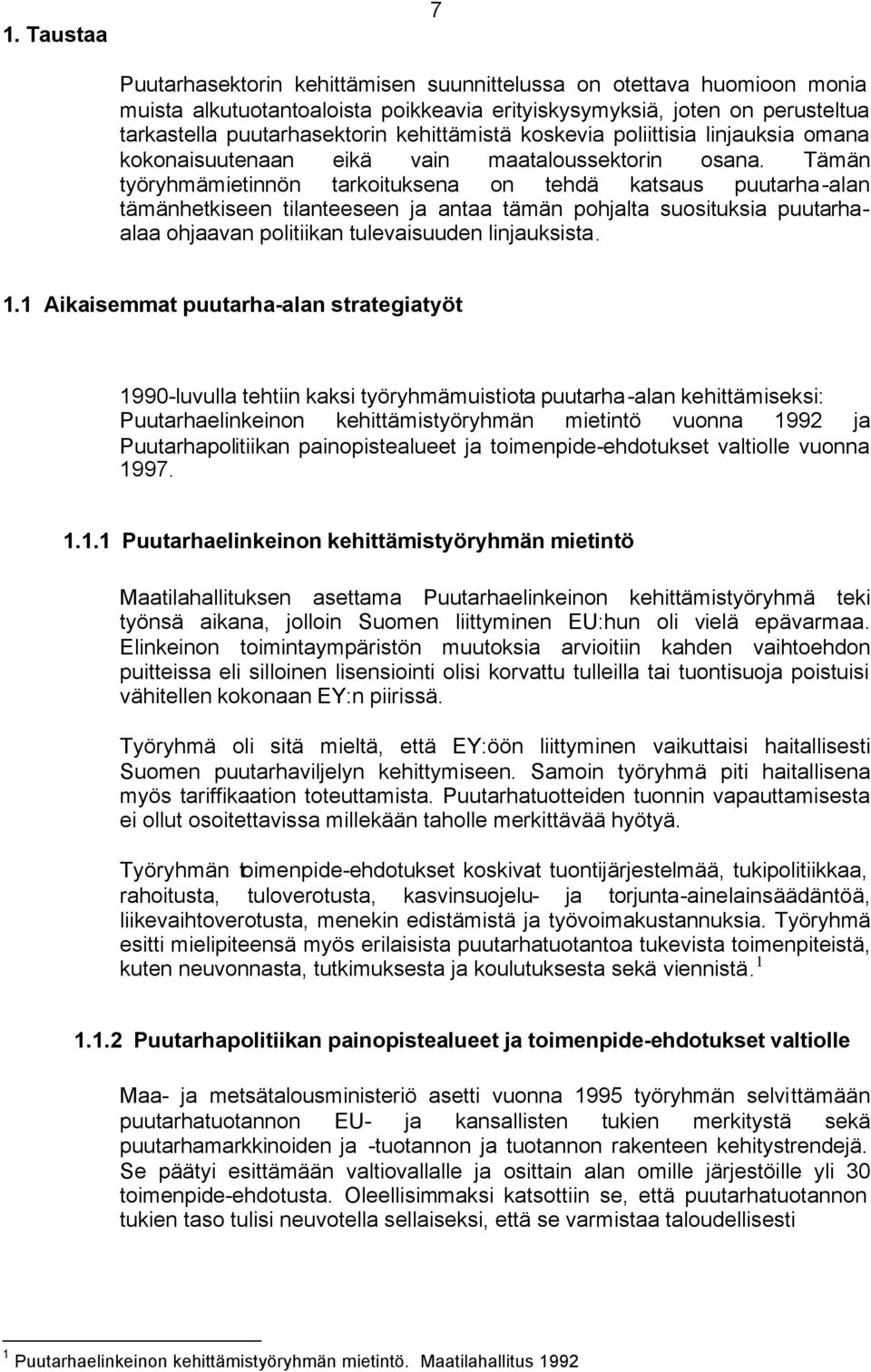 Tämän työryhmämietinnön tarkoituksena on tehdä katsaus puutarha-alan tämänhetkiseen tilanteeseen ja antaa tämän pohjalta suosituksia puutarhaalaa ohjaavan politiikan tulevaisuuden linjauksista. 1.