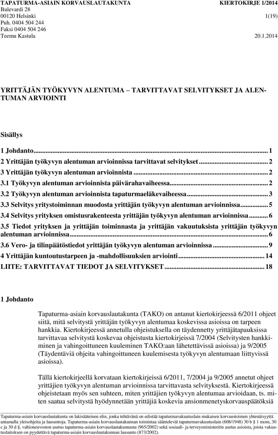 .. 3 3.3 Selvitys yritystoiminnan muodosta yrittäjän työkyvyn alentuman arvioinnissa... 5 3.4 Selvitys yrityksen omistusrakenteesta yrittäjän työkyvyn alentuman arvioinnissa... 6 3.