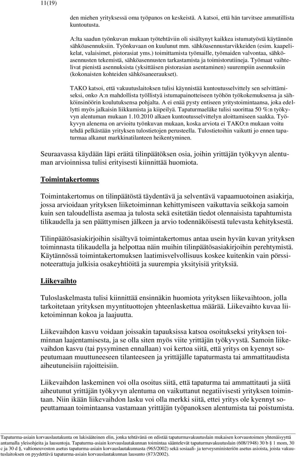 kaapelikelat, valaisimet, pistorasiat yms.) toimittamista työmaille, työmaiden valvontaa, sähköasennusten tekemistä, sähköasennusten tarkastamista ja toimistorutiineja.