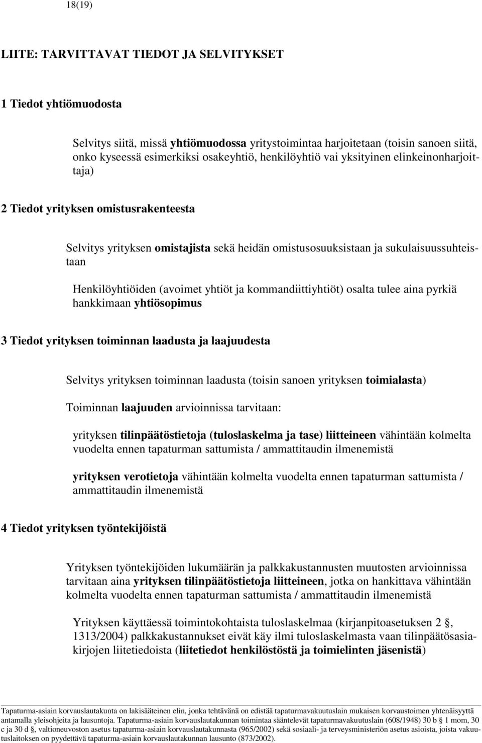 (avoimet yhtiöt ja kommandiittiyhtiöt) osalta tulee aina pyrkiä hankkimaan yhtiösopimus 3 Tiedot yrityksen toiminnan laadusta ja laajuudesta Selvitys yrityksen toiminnan laadusta (toisin sanoen