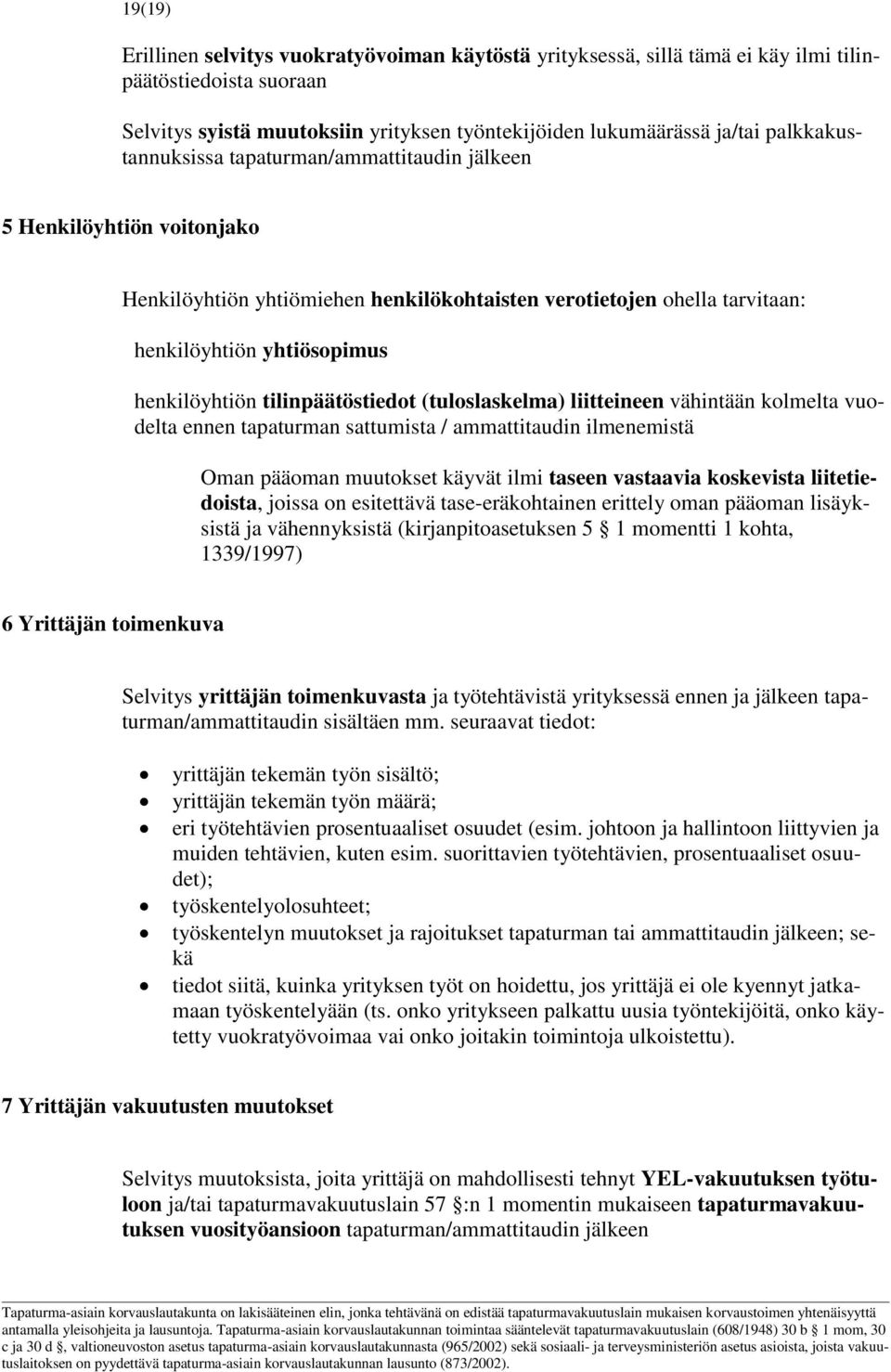 tilinpäätöstiedot (tuloslaskelma) liitteineen vähintään kolmelta vuodelta ennen tapaturman sattumista / ammattitaudin ilmenemistä Oman pääoman muutokset käyvät ilmi taseen vastaavia koskevista