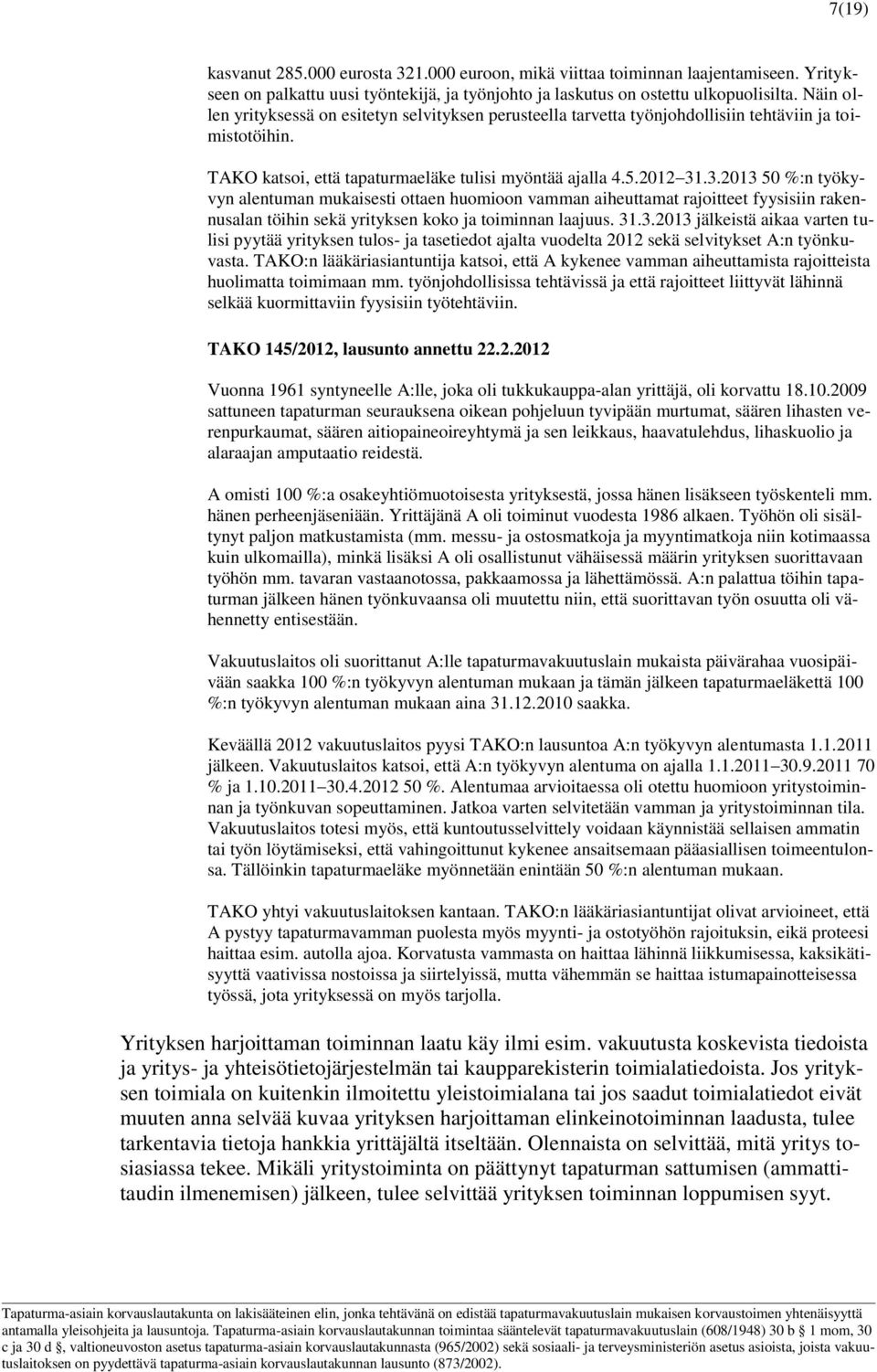 .3.2013 50 %:n työkyvyn alentuman mukaisesti ottaen huomioon vamman aiheuttamat rajoitteet fyysisiin rakennusalan töihin sekä yrityksen koko ja toiminnan laajuus. 31.3.2013 jälkeistä aikaa varten tulisi pyytää yrityksen tulos- ja tasetiedot ajalta vuodelta 2012 sekä selvitykset A:n työnkuvasta.