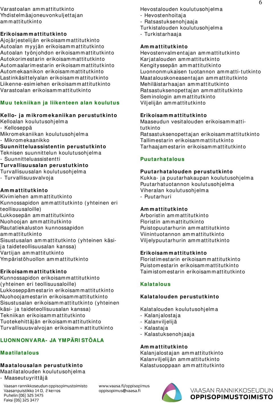 Suunnitteluassistentti Turvallisuusalan perustutkinto Turvallisuusalan - Turvallisuusvalvoja Kivimiehen Kunnossapidon (yhteinen eri teollisuusaloille) Lukkosepän Nuohoojan Rautatiekaluston