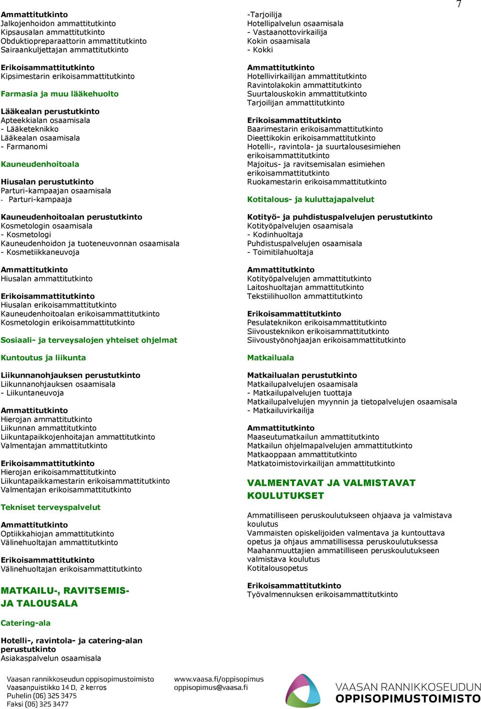 Kosmetologin osaamisala - Kosmetologi Kauneudenhoidon ja tuoteneuvonnan osaamisala - Kosmetiikkaneuvoja Hiusalan ammattitutkinto Hiusalan Kauneudenhoitoalan Kosmetologin Sosiaali- ja terveysalojen