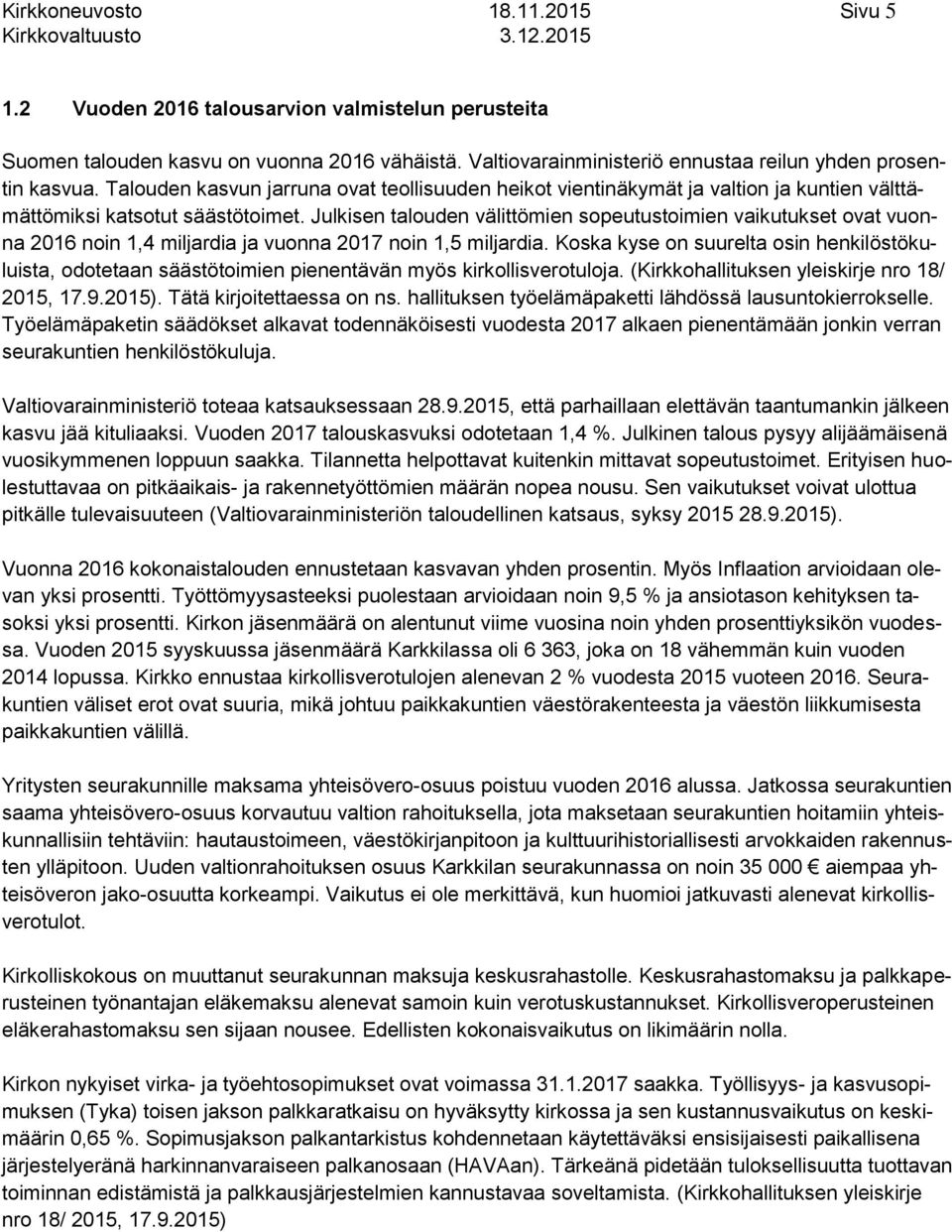 Julkisen talouden välittömien sopeutustoimien vaikutukset ovat vuonna 2016 noin 1,4 miljardia ja vuonna 2017 noin 1,5 miljardia.