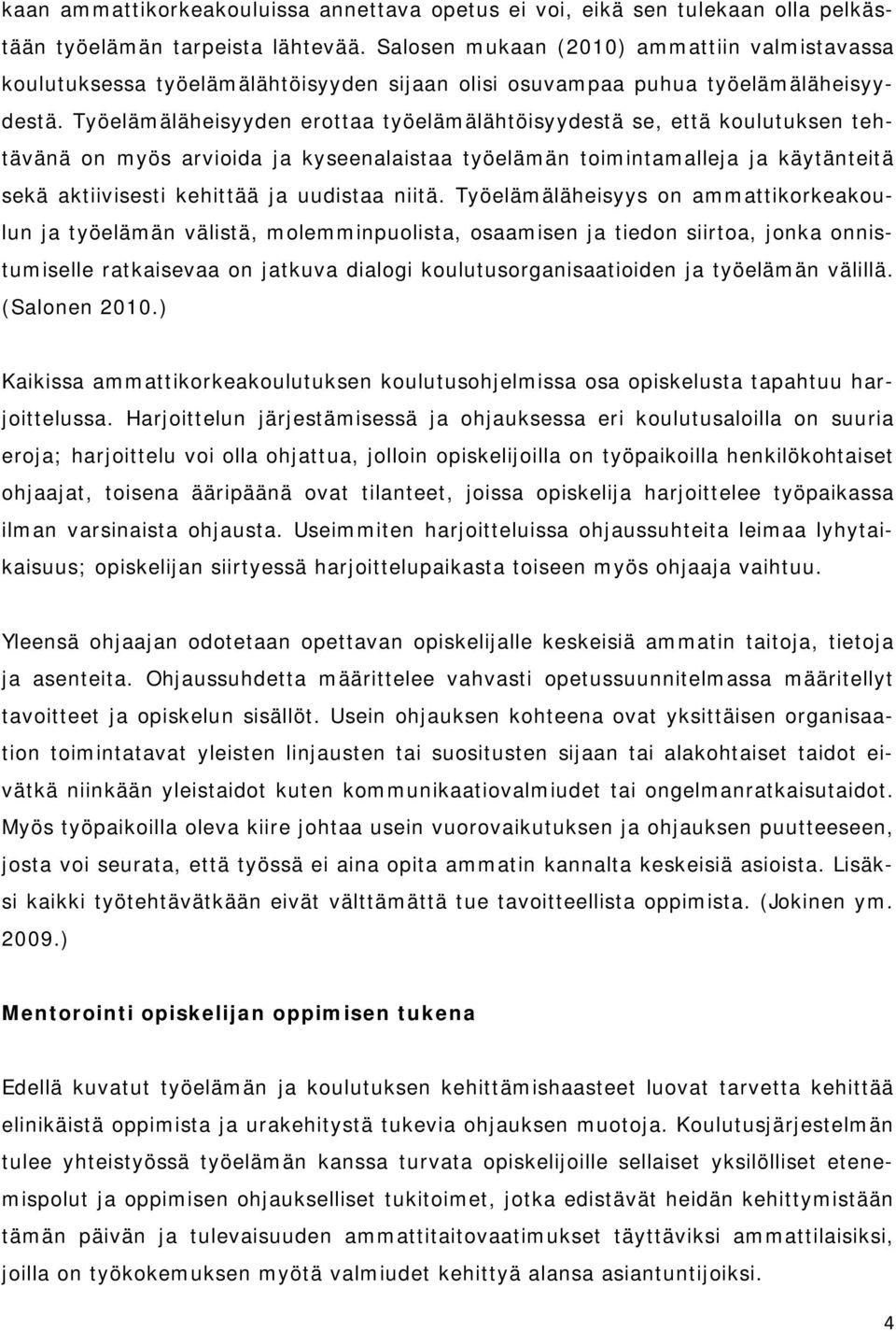 Työelämäläheisyyden erottaa työelämälähtöisyydestä se, että koulutuksen tehtävänä on myös arvioida ja kyseenalaistaa työelämän toimintamalleja ja käytänteitä sekä aktiivisesti kehittää ja uudistaa