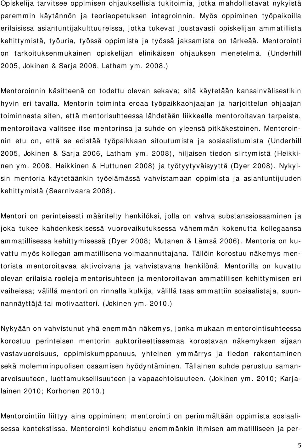 Mentorointi on tarkoituksenmukainen opiskelijan elinikäisen ohjauksen menetelmä. (Underhill 2005, Jokinen & Sarja 2006, Latham ym. 2008.