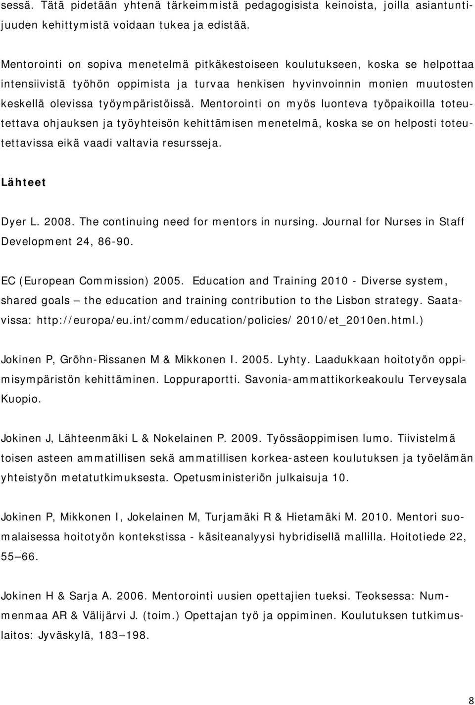 Mentorointi on myös luonteva työpaikoilla toteutettava ohjauksen ja työyhteisön kehittämisen menetelmä, koska se on helposti toteutettavissa eikä vaadi valtavia resursseja. Lähteet Dyer L. 2008.