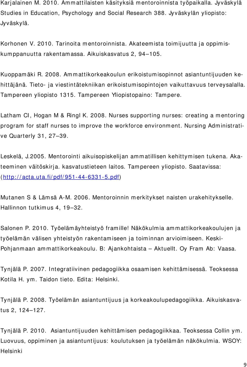 Tieto- ja viestintätekniikan erikoistumisopintojen vaikuttavuus terveysalalla. Tampereen yliopisto 1315. Tampereen Yliopistopaino: Tampere. Latham CI, Hogan M & Ringl K. 2008.