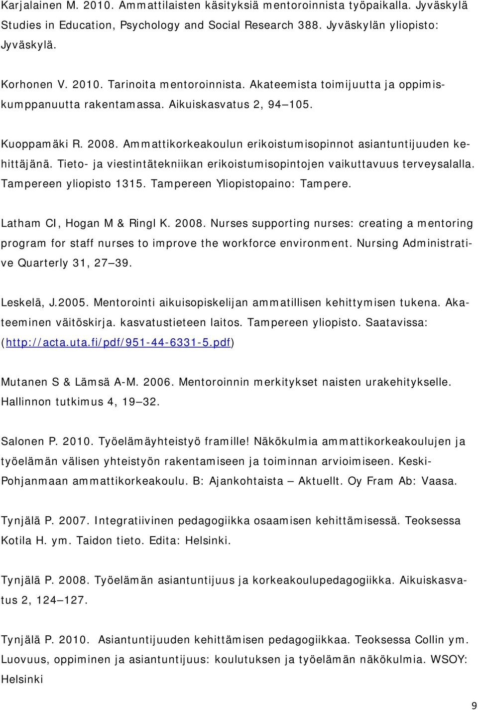 Tieto- ja viestintätekniikan erikoistumisopintojen vaikuttavuus terveysalalla. Tampereen yliopisto 1315. Tampereen Yliopistopaino: Tampere. Latham CI, Hogan M & Ringl K. 2008.