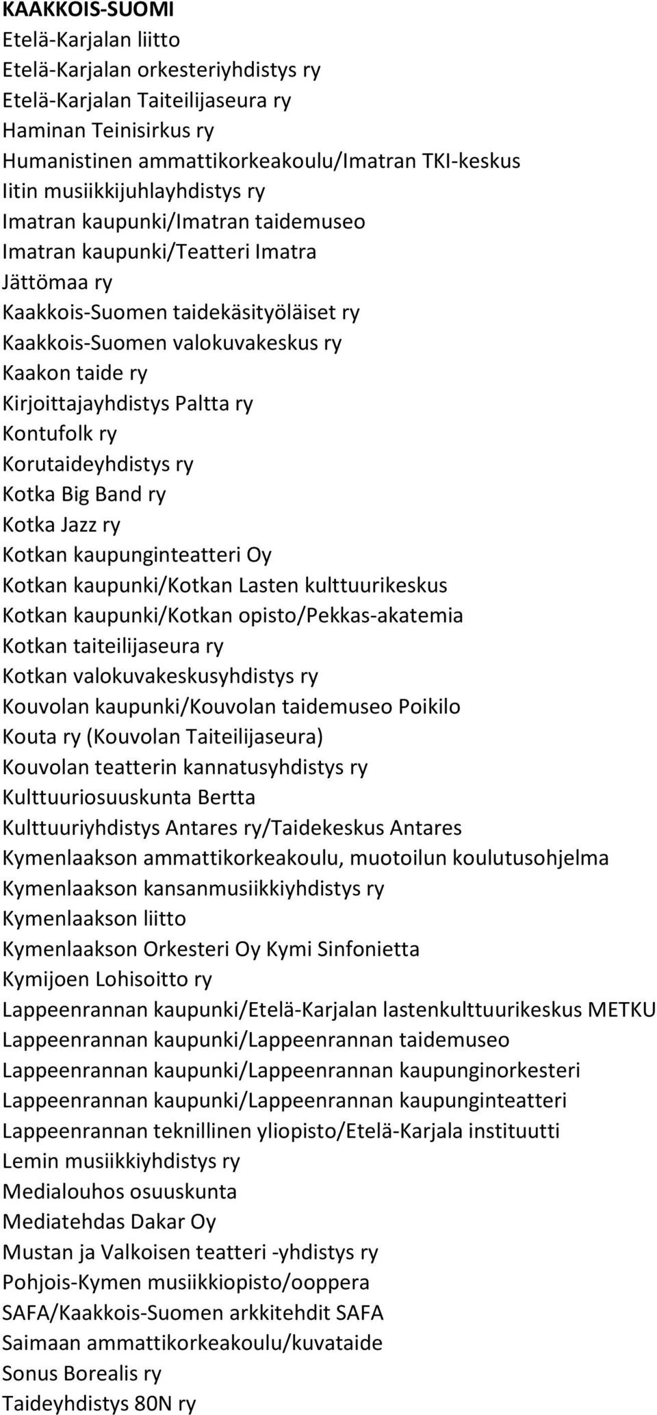 Kirjoittajayhdistys Paltta ry Kontufolk ry Korutaideyhdistys ry Kotka Big Band ry Kotka Jazz ry Kotkan kaupunginteatteri Oy Kotkan kaupunki/kotkan Lasten kulttuurikeskus Kotkan kaupunki/kotkan