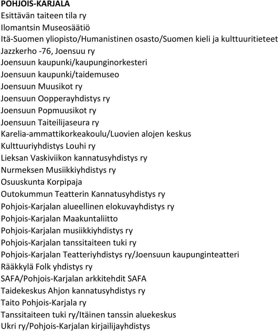 keskus Kulttuuriyhdistys Louhi ry Lieksan Vaskiviikon kannatusyhdistys ry Nurmeksen Musiikkiyhdistys ry Osuuskunta Korpipaja Outokummun Teatterin Kannatusyhdistys ry Pohjois-Karjalan alueellinen