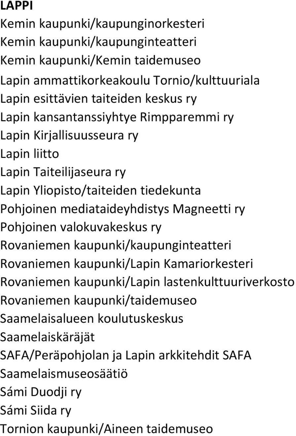 ry Pohjoinen valokuvakeskus ry Rovaniemen kaupunki/kaupunginteatteri Rovaniemen kaupunki/lapin Kamariorkesteri Rovaniemen kaupunki/lapin lastenkulttuuriverkosto Rovaniemen