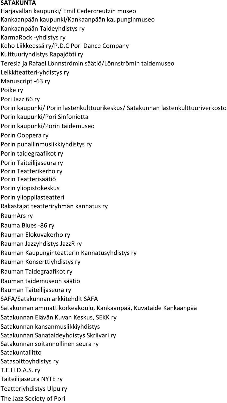 yhdistys ry KarmaRock -yhdistys ry Keho Liikkeessä ry/p.d.c Pori Dance Company Kulttuuriyhdistys Rapajööti ry Teresia ja Rafael Lönnströmin säätiö/lönnströmin taidemuseo Leikkiteatteri-yhdistys ry