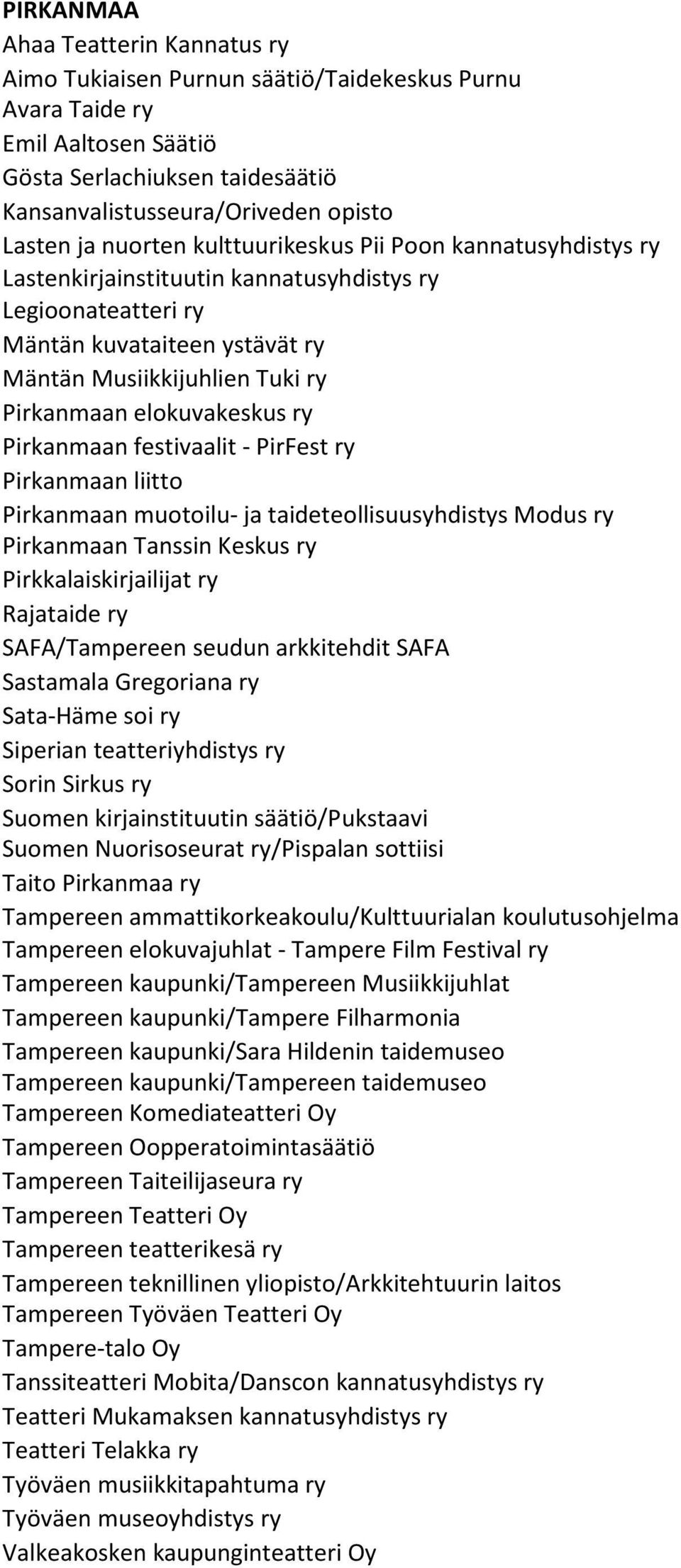 elokuvakeskus ry Pirkanmaan festivaalit - PirFest ry Pirkanmaan liitto Pirkanmaan muotoilu- ja taideteollisuusyhdistys Modus ry Pirkanmaan Tanssin Keskus ry Pirkkalaiskirjailijat ry Rajataide ry