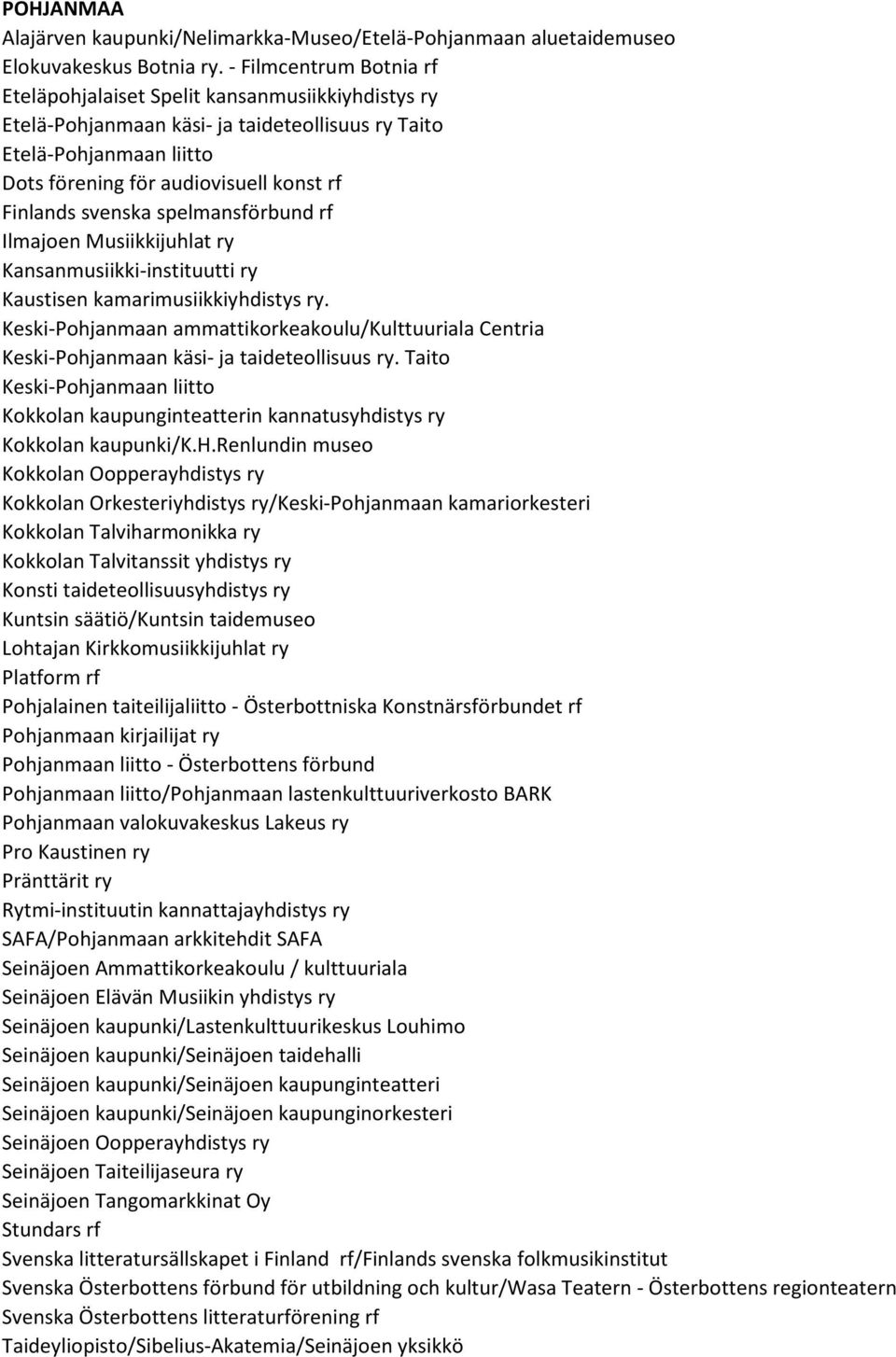 svenska spelmansförbund rf Ilmajoen Musiikkijuhlat ry Kansanmusiikki-instituutti ry Kaustisen kamarimusiikkiyhdistys ry.