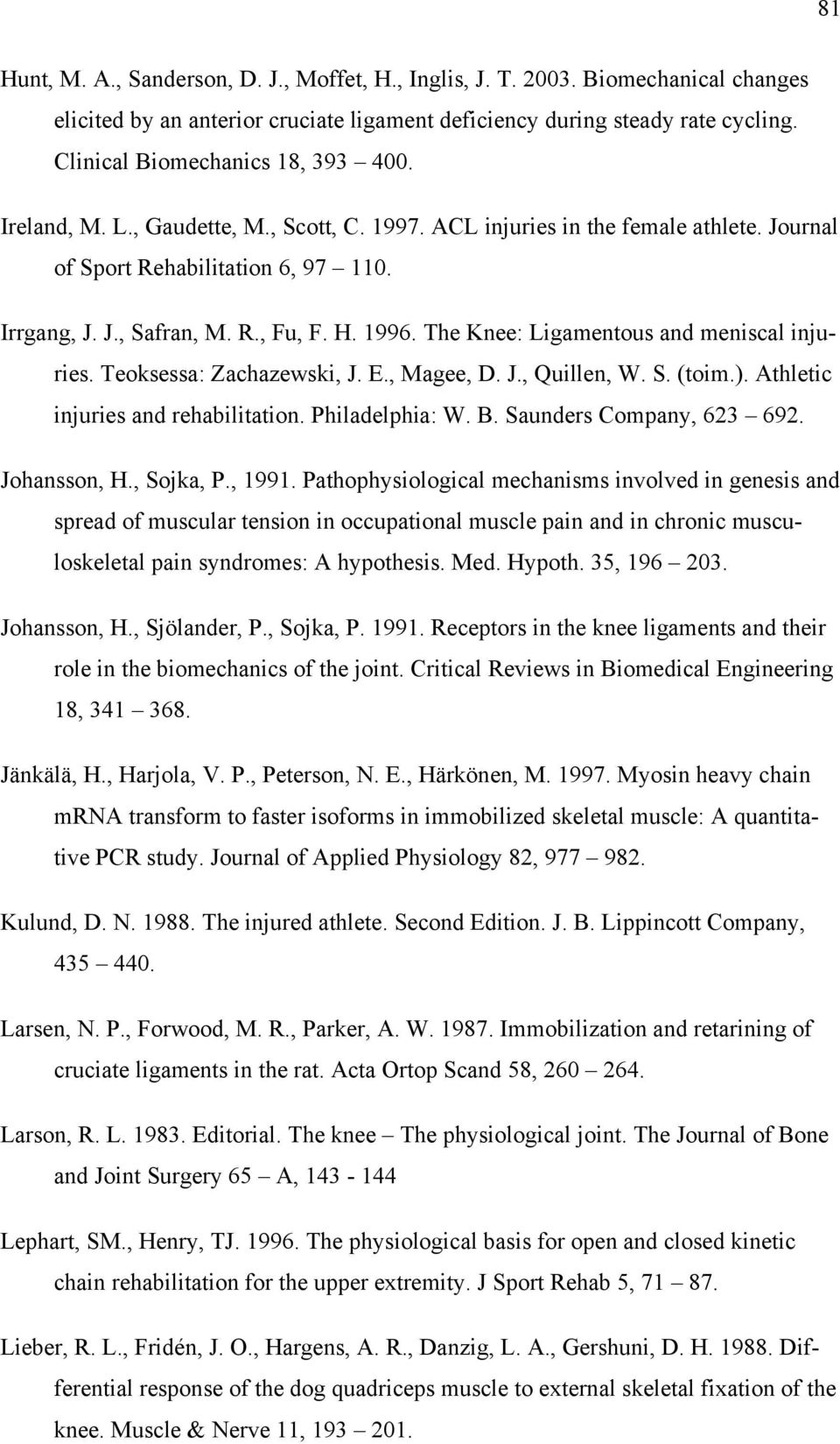 1996. The Knee: Ligamentous and meniscal injuries. Teoksessa: Zachazewski, J. E., Magee, D. J., Quillen, W. S. (toim.). Athletic injuries and rehabilitation. Philadelphia: W. B.