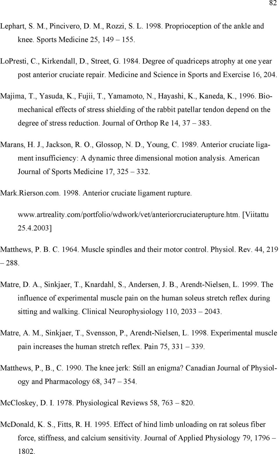 , 1996. Biomechanical effects of stress shielding of the rabbit patellar tendon depend on the degree of stress reduction. Journal of Orthop Re 14, 37 383. Marans, H. J., Jackson, R. O., Glossop, N. D.