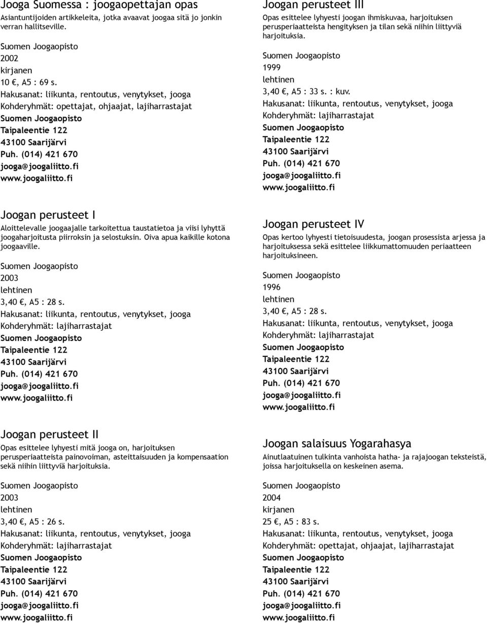 Oiva apua kaikille kotona joogaaville. 2003 3,40, A5 : 28 s.