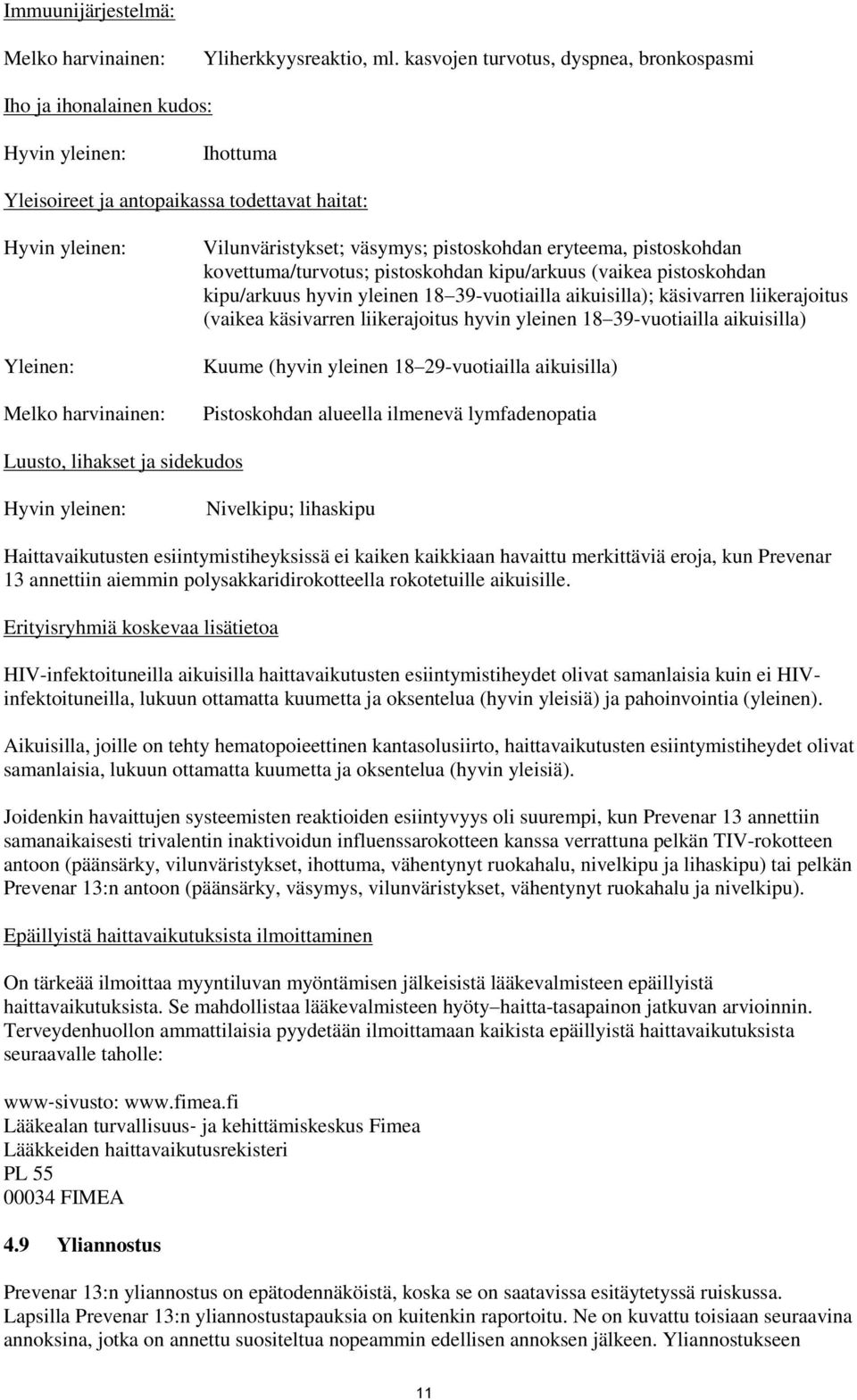 väsymys; pistoskohdan eryteema, pistoskohdan kovettuma/turvotus; pistoskohdan kipu/arkuus (vaikea pistoskohdan kipu/arkuus hyvin yleinen 18 39-vuotiailla aikuisilla); käsivarren liikerajoitus (vaikea