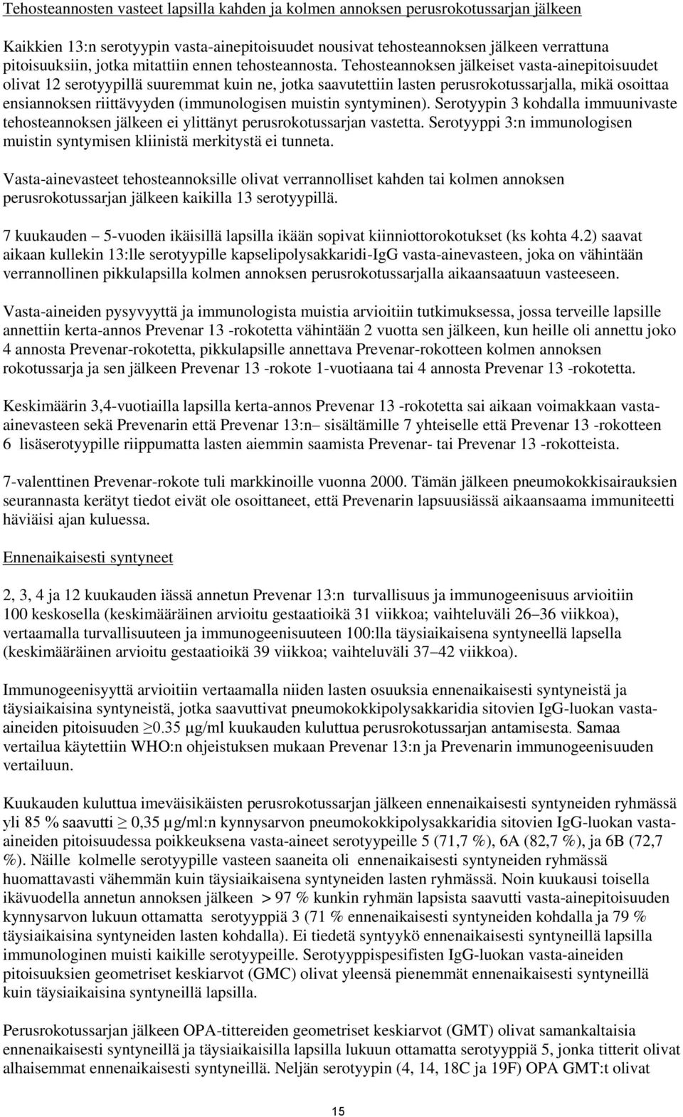 Tehosteannoksen jälkeiset vasta-ainepitoisuudet olivat 12 serotyypillä suuremmat kuin ne, jotka saavutettiin lasten perusrokotussarjalla, mikä osoittaa ensiannoksen riittävyyden (immunologisen