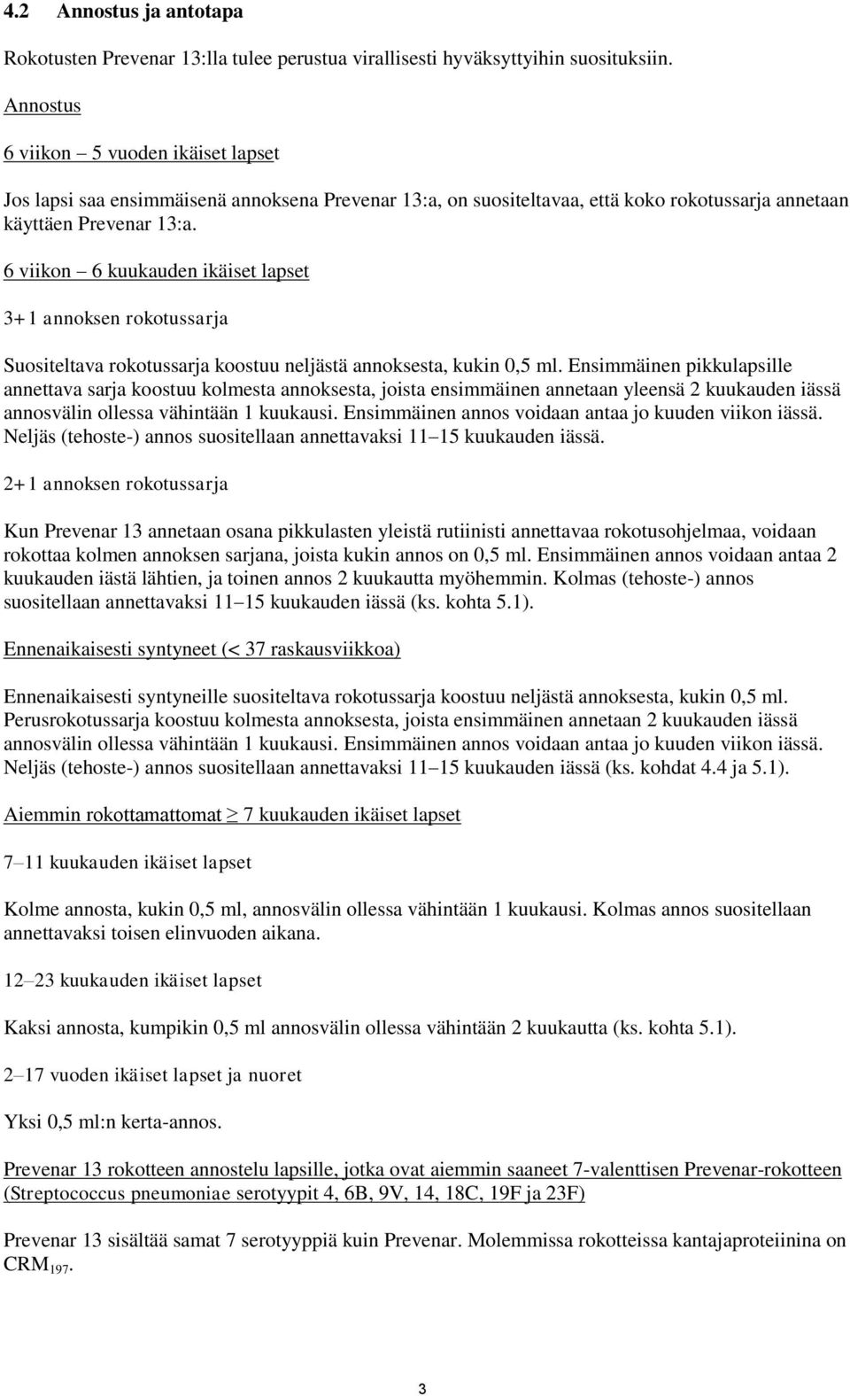 6 viikon 6 kuukauden ikäiset lapset 3+1 annoksen rokotussarja Suositeltava rokotussarja koostuu neljästä annoksesta, kukin 0,5 ml.