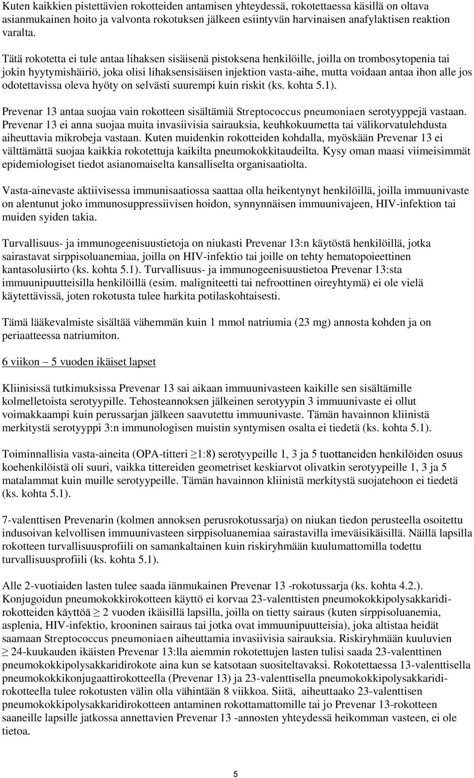 alle jos odotettavissa oleva hyöty on selvästi suurempi kuin riskit (ks. kohta 5.1). Prevenar 13 antaa suojaa vain rokotteen sisältämiä Streptococcus pneumoniaen serotyyppejä vastaan.